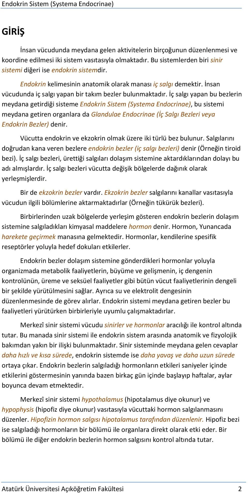 İç salgı yapan bu bezlerin meydana getirdiği sisteme Endokrin Sistem (Systema Endocrinae), bu sistemi meydana getiren organlara da Glandulae Endocrinae (İç Salgı Bezleri veya Endokrin Bezler) denir.