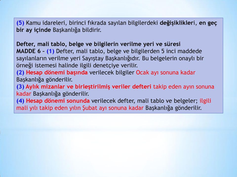 Başkanlığıdır. Bu belgelerin onaylı bir örneği istemesi halinde ilgili denetçiye verilir. (2) Hesap dönemi başında verilecek bilgiler Ocak ayı sonuna kadar Başkanlığa gönderilir.