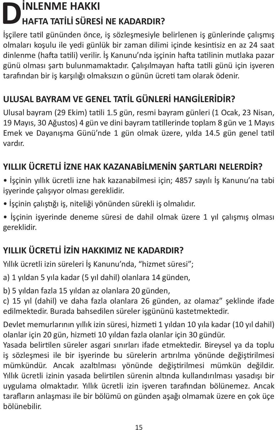 İş Kanunu nda işçinin hafta tatilinin mutlaka pazar günü olması şartı bulunmamaktadır.