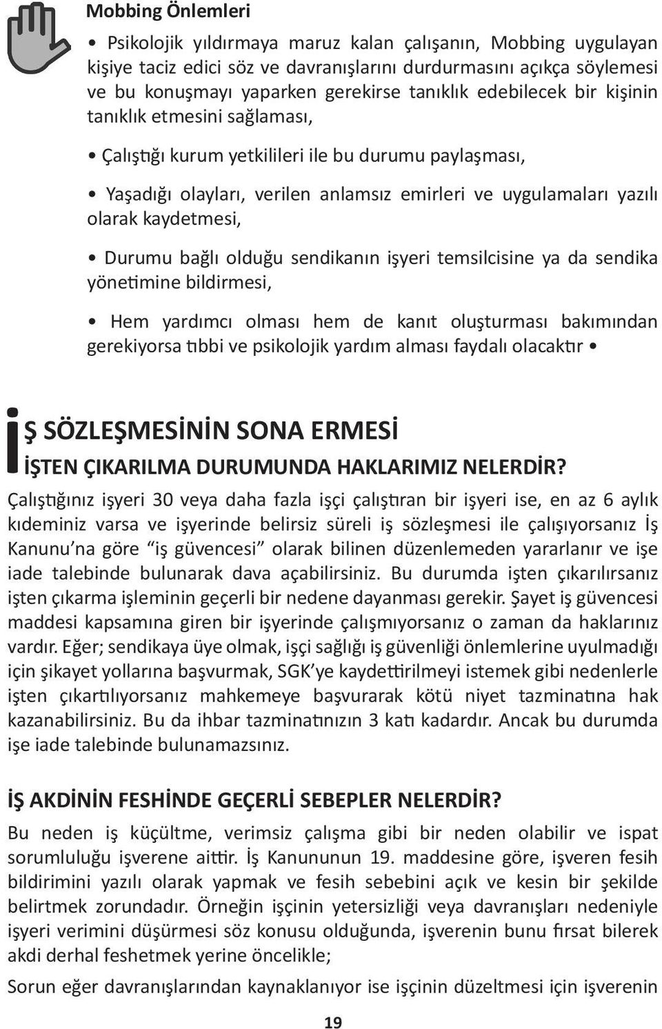 bağlı olduğu sendikanın işyeri temsilcisine ya da sendika yönetimine bildirmesi, Hem yardımcı olması hem de kanıt oluşturması bakımından gerekiyorsa tıbbi ve psikolojik yardım alması faydalı