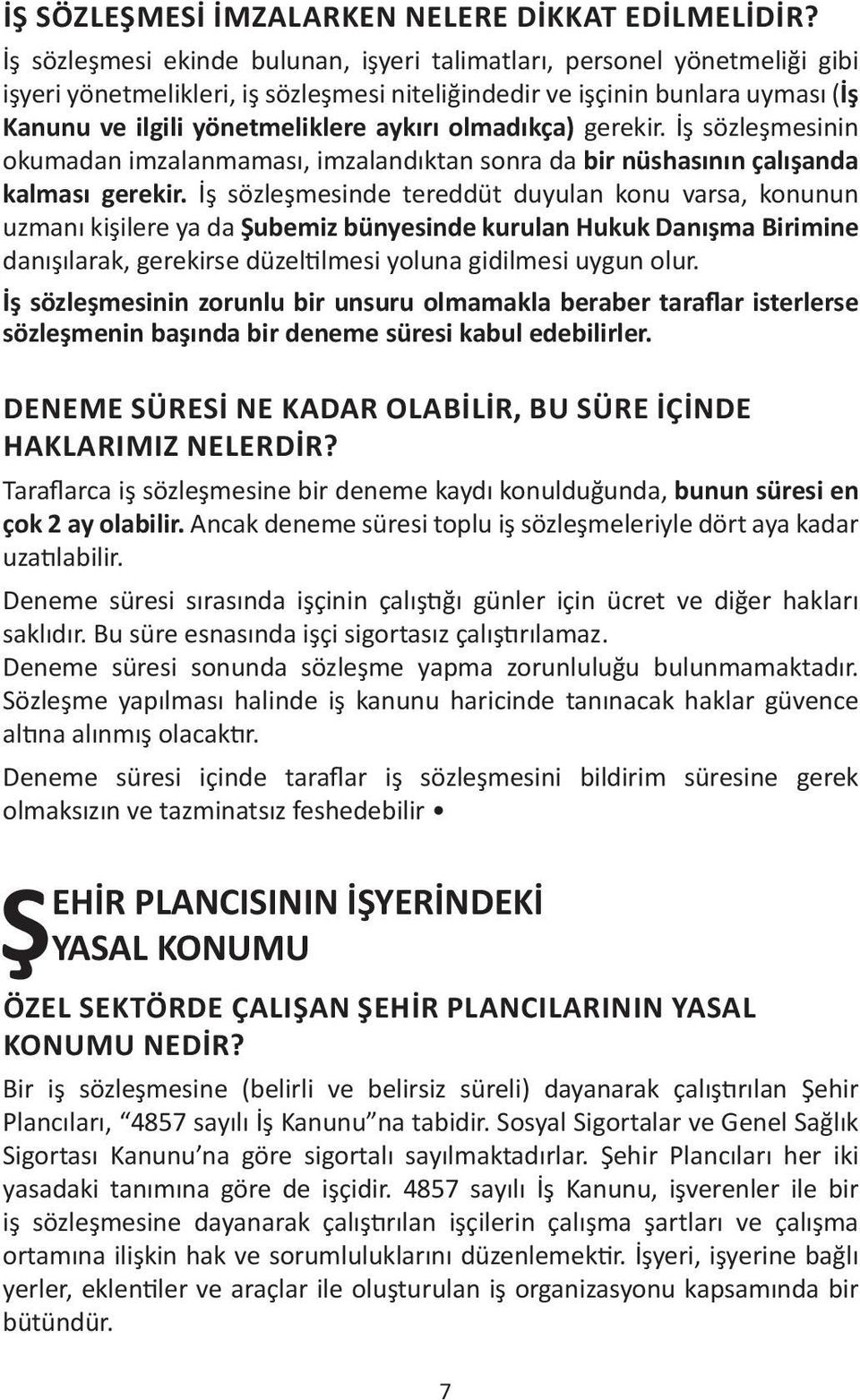 olmadıkça) gerekir. İş sözleşmesinin okumadan imzalanmaması, imzalandıktan sonra da bir nüshasının çalışanda kalması gerekir.