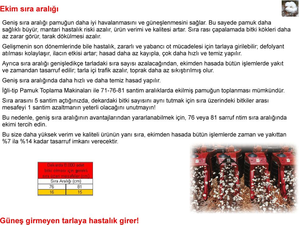 Gelişmenin son dönemlerinde bile hastalık, zararlı ve yabancı ot mücadelesi için tarlaya girilebilir; defolyant atılması kolaylaşır, ilacın etkisi artar; hasad daha az kayıpla, çok daha hızlı ve