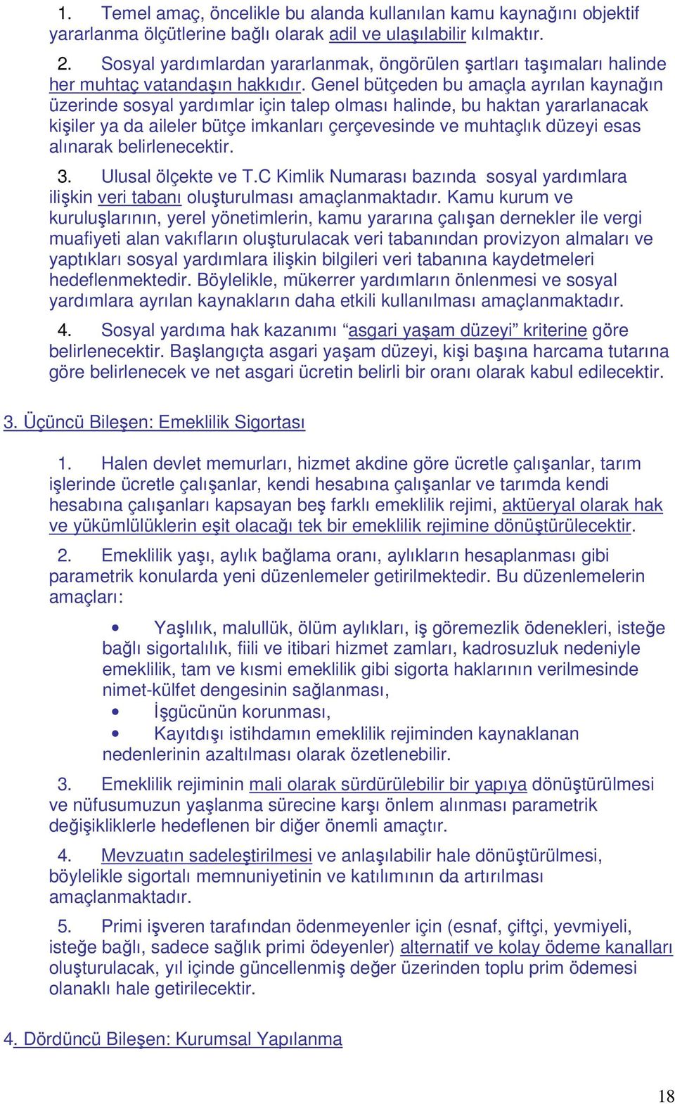 Genel bütçeden bu amaçla ayrılan kaynağın üzerinde sosyal yardımlar için talep olması halinde, bu haktan yararlanacak kişiler ya da aileler bütçe imkanları çerçevesinde ve muhtaçlık düzeyi esas