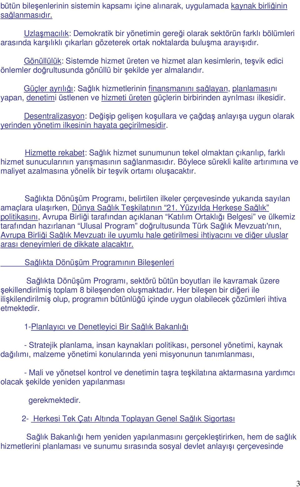 Gönüllülük: Sistemde hizmet üreten ve hizmet alan kesimlerin, teşvik edici önlemler doğrultusunda gönüllü bir şekilde yer almalarıdır.