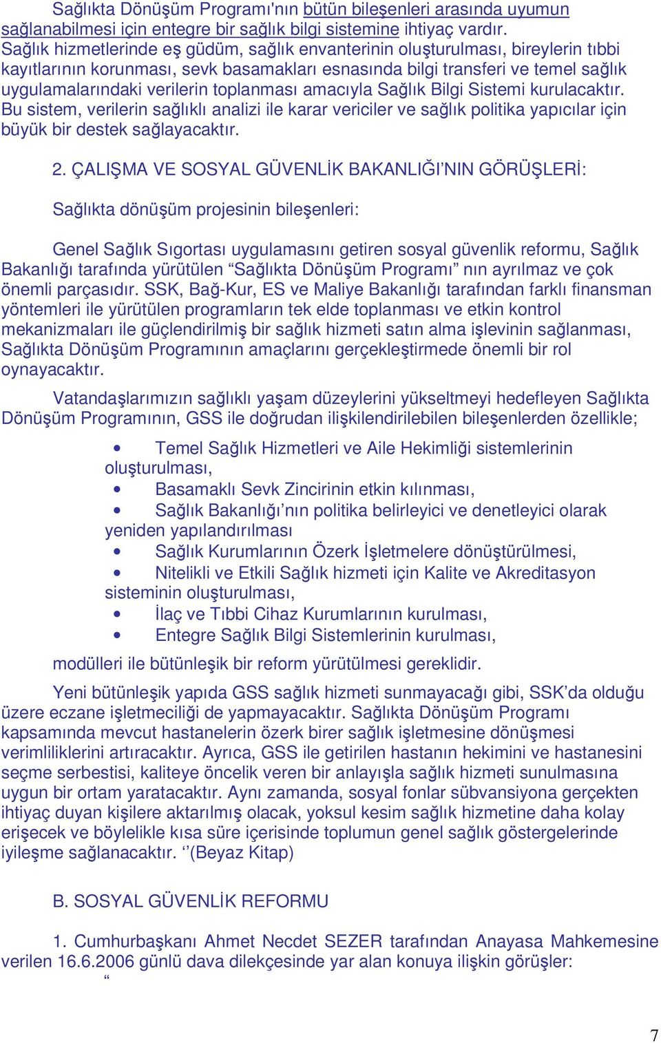 toplanması amacıyla Sağlık Bilgi Sistemi kurulacaktır. Bu sistem, verilerin sağlıklı analizi ile karar vericiler ve sağlık politika yapıcılar için büyük bir destek sağlayacaktır. 2.