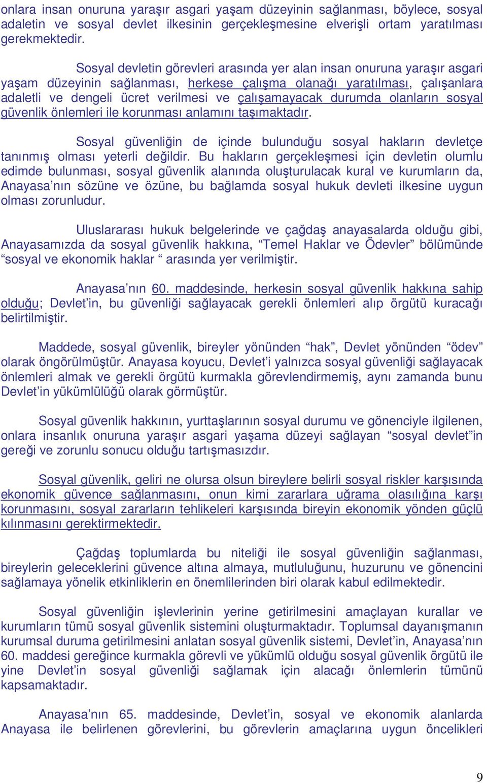 çalışamayacak durumda olanların sosyal güvenlik önlemleri ile korunması anlamını taşımaktadır. Sosyal güvenliğin de içinde bulunduğu sosyal hakların devletçe tanınmış olması yeterli değildir.