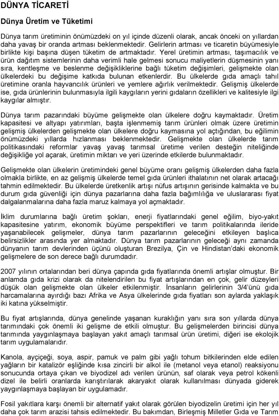 Yerel üretimin artması, taşımacılık ve ürün dağıtım sistemlerinin daha verimli hale gelmesi sonucu maliyetlerin düşmesinin yanı sıra, kentleşme ve beslenme değişikliklerine bağlı tüketim değişimleri,