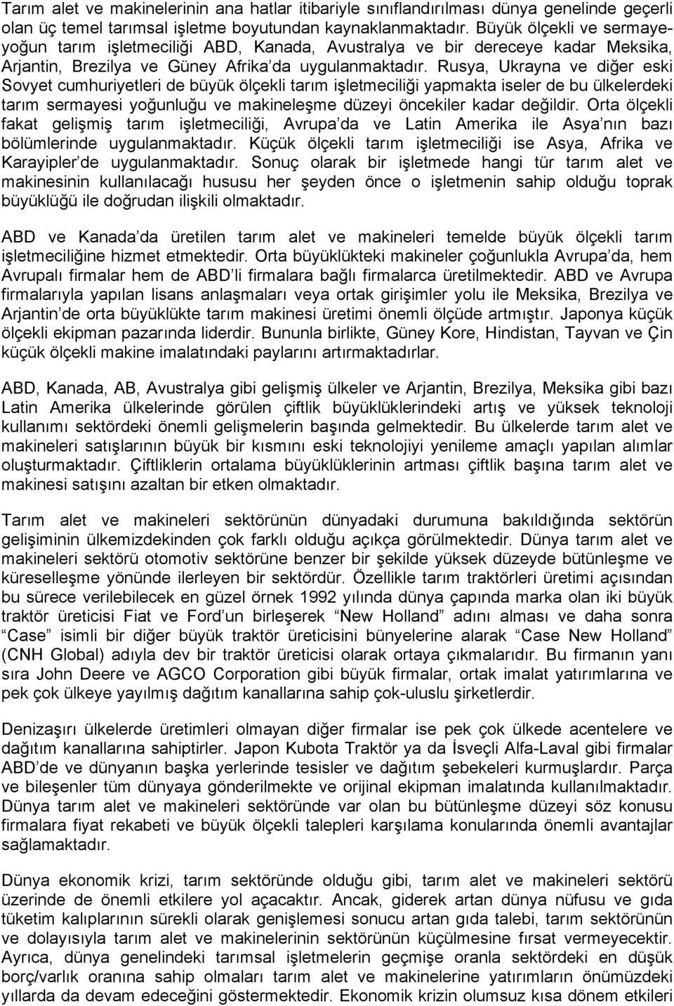 Rusya, Ukrayna ve diğer eski Sovyet cumhuriyetleri de büyük ölçekli tarım işletmeciliği yapmakta iseler de bu ülkelerdeki tarım sermayesi yoğunluğu ve makineleşme düzeyi öncekiler kadar değildir.