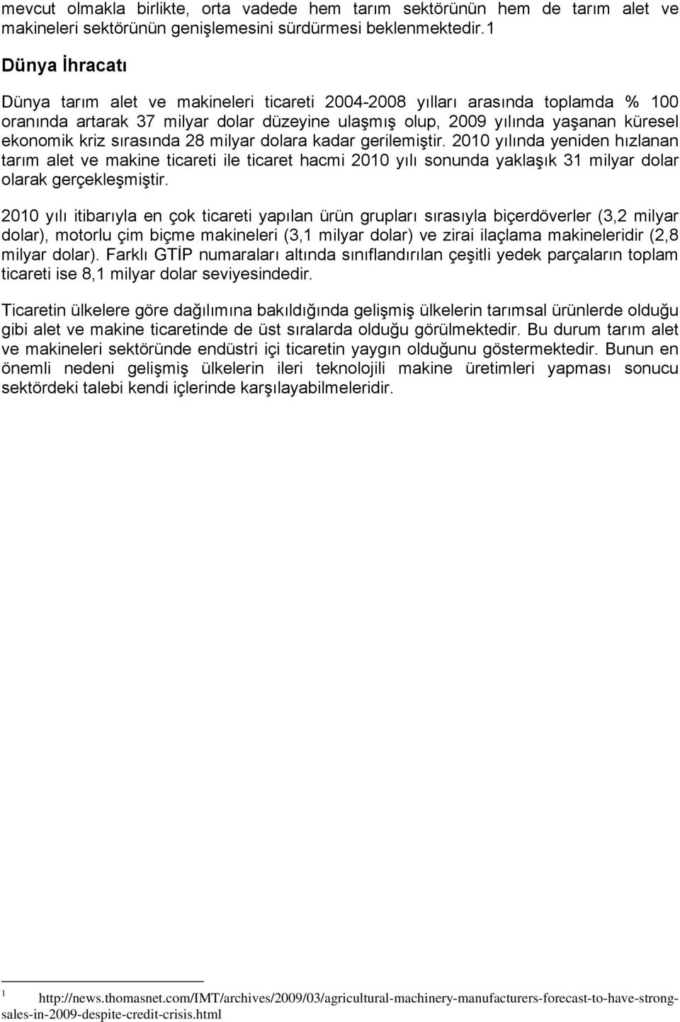 sırasında 28 milyar dolara kadar gerilemiştir. 2010 yılında yeniden hızlanan tarım alet ve makine ticareti ile ticaret hacmi 2010 yılı sonunda yaklaşık 31 milyar dolar olarak gerçekleşmiştir.