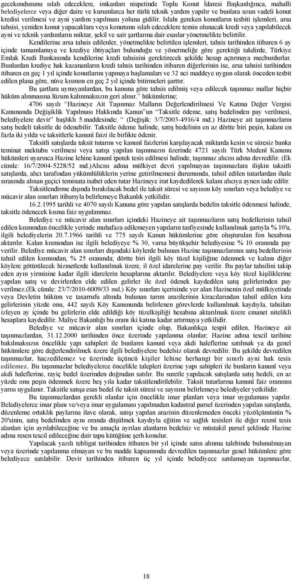 Islahı gereken konutların tesbiti işlemleri, arsa tahsisi, yeniden konut yapacaklara veya konutunu ıslah edeceklere temin olunacak kredi veya yapılabilecek ayni ve teknik yardımların miktar, şekil ve