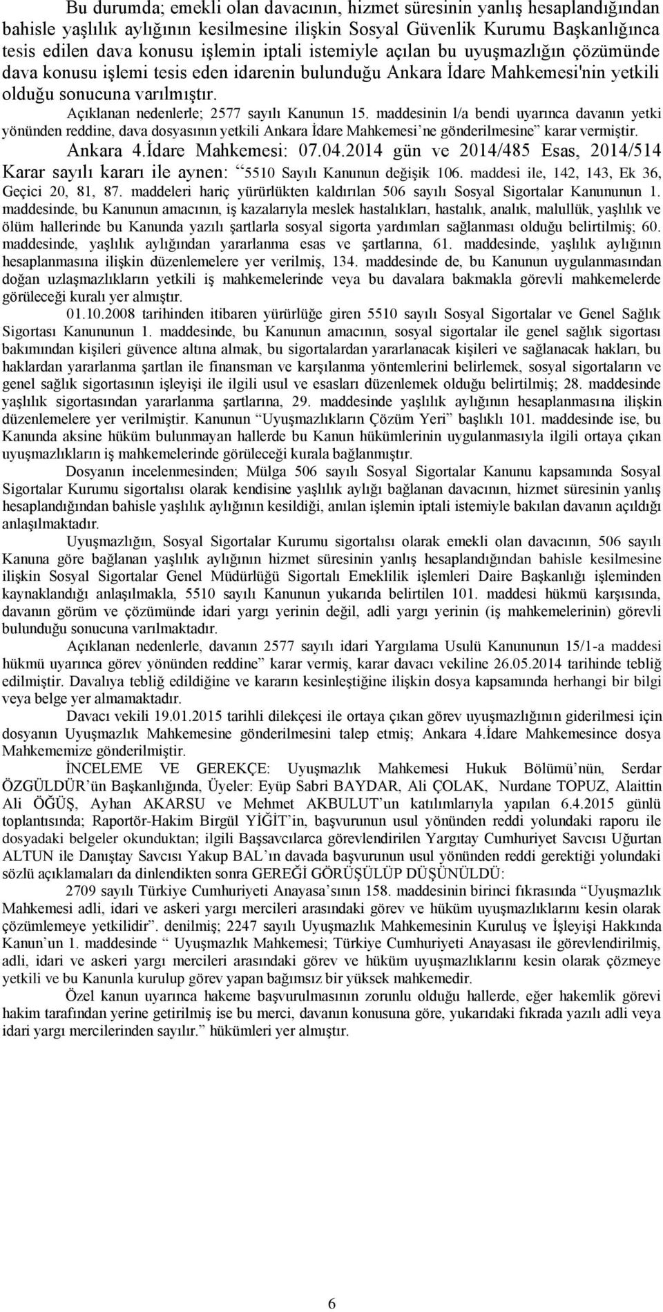 Açıklanan nedenlerle; 2577 sayılı Kanunun 15. maddesinin l/a bendi uyarınca davanın yetki yönünden reddine, dava dosyasının yetkili Ankara İdare Mahkemesi ne gönderilmesine karar vermiştir. Ankara 4.