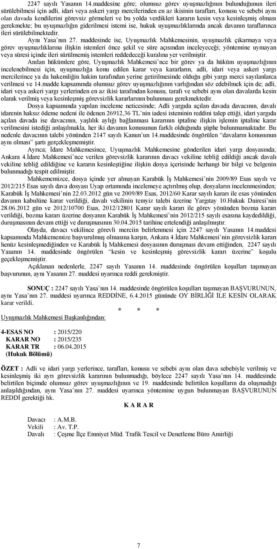 görevsiz görmeleri ve bu yolda verdikleri kararın kesin veya kesinleşmiş olması gerekmekte; bu uyuşmazlığın giderilmesi istemi ise, hukuk uyuşmazlıklarında ancak davanın taraflarınca ileri