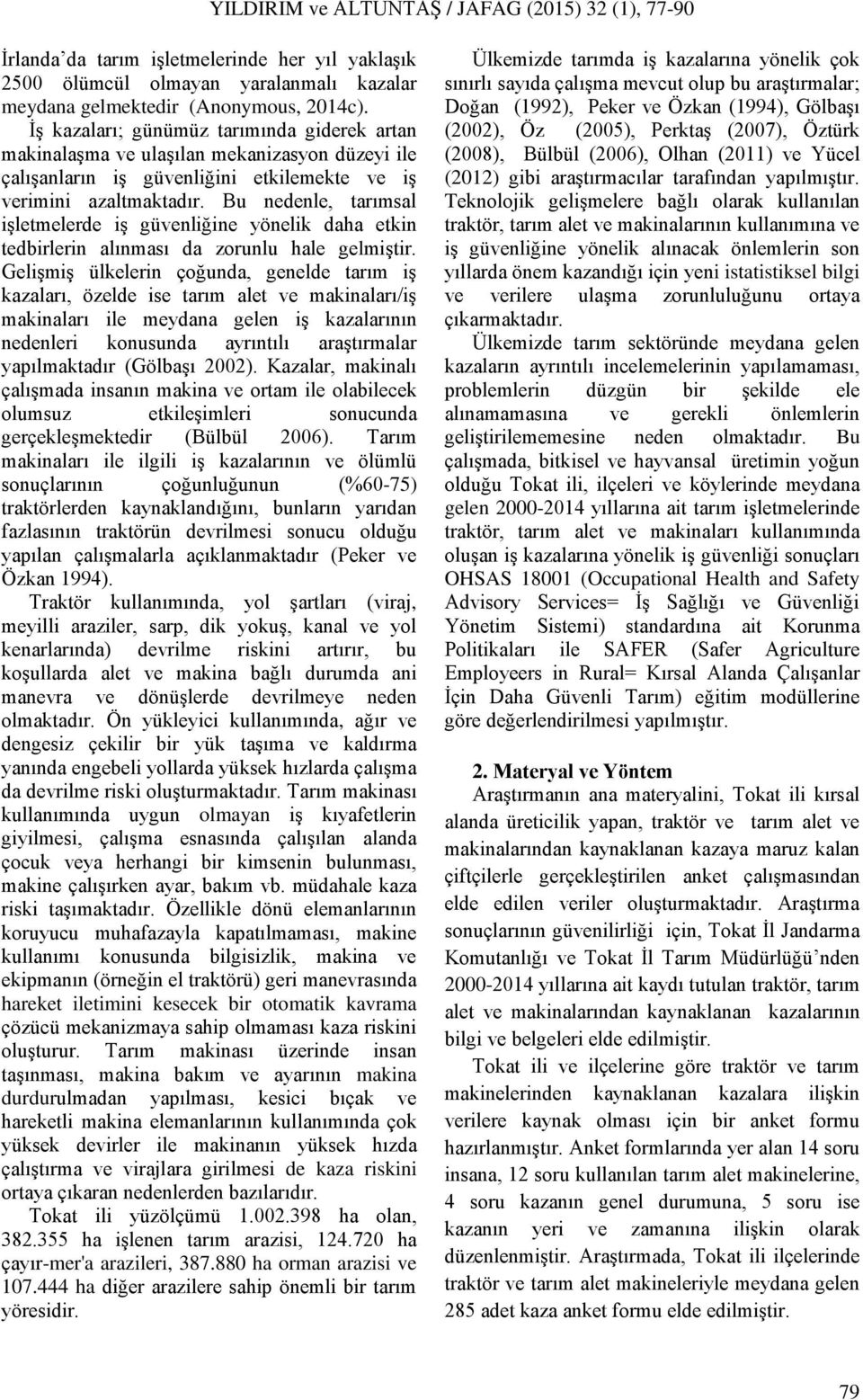 Bu nedenle, tarımsal işletmelerde iş güvenliğine yönelik daha etkin tedbirlerin alınması da zorunlu hale gelmiştir.