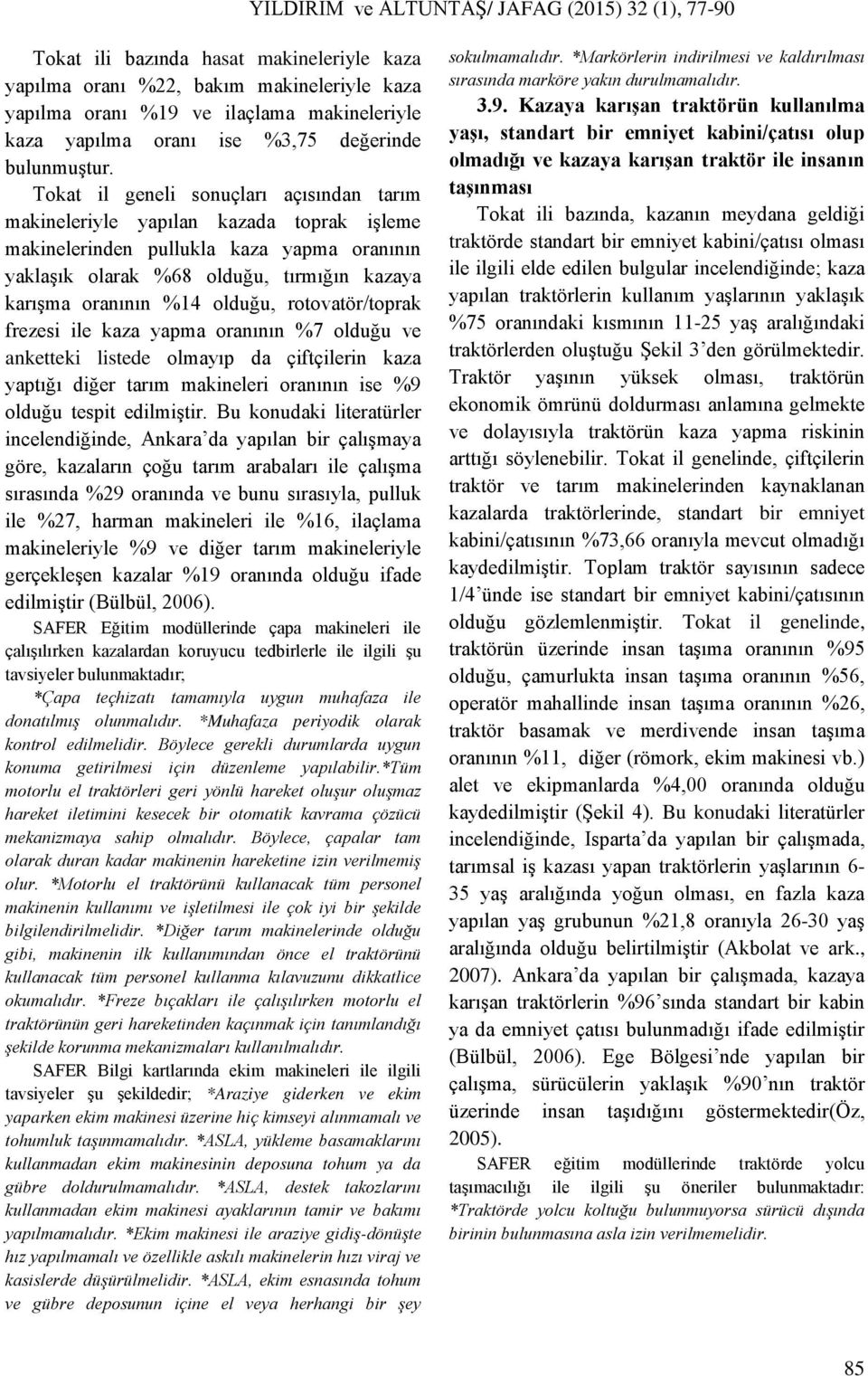 Tokat il geneli sonuçları açısından tarım makineleriyle yapılan kazada toprak işleme makinelerinden pullukla kaza yapma oranının yaklaşık olarak %68 olduğu, tırmığın kazaya karışma oranının %14