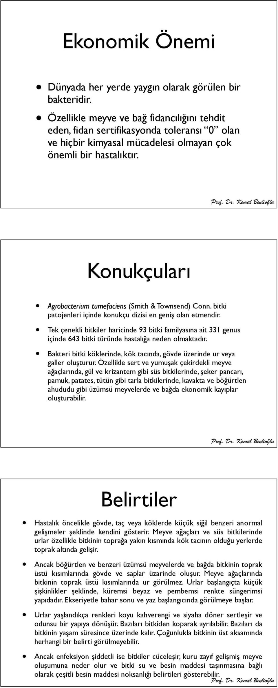 Konukçuları Agrobacterium tumefaciens (Smith & Townsend) Conn. bitki patojenleri içinde konukçu dizisi en geniş olan etmendir.