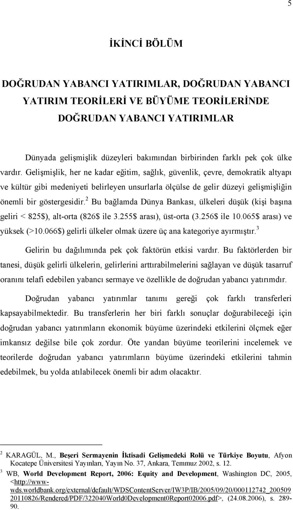 Gelişmişlik, her ne kadar eğitim, sağlık, güvenlik, çevre, demokratik altyapı ve kültür gibi medeniyeti belirleyen unsurlarla ölçülse de gelir düzeyi gelişmişliğin önemli bir göstergesidir.