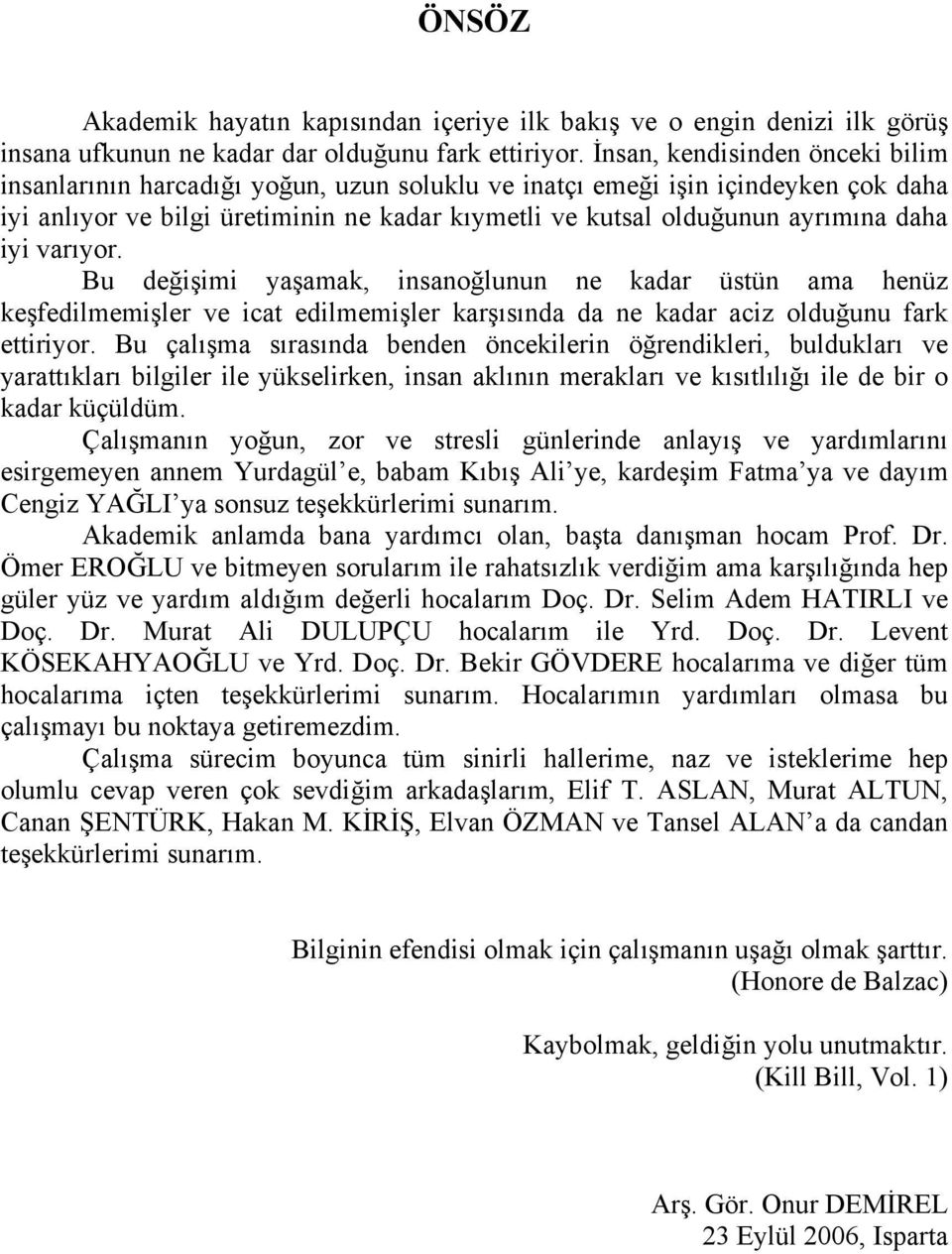 iyi varıyor. Bu değişimi yaşamak, insanoğlunun ne kadar üstün ama henüz keşfedilmemişler ve icat edilmemişler karşısında da ne kadar aciz olduğunu fark ettiriyor.