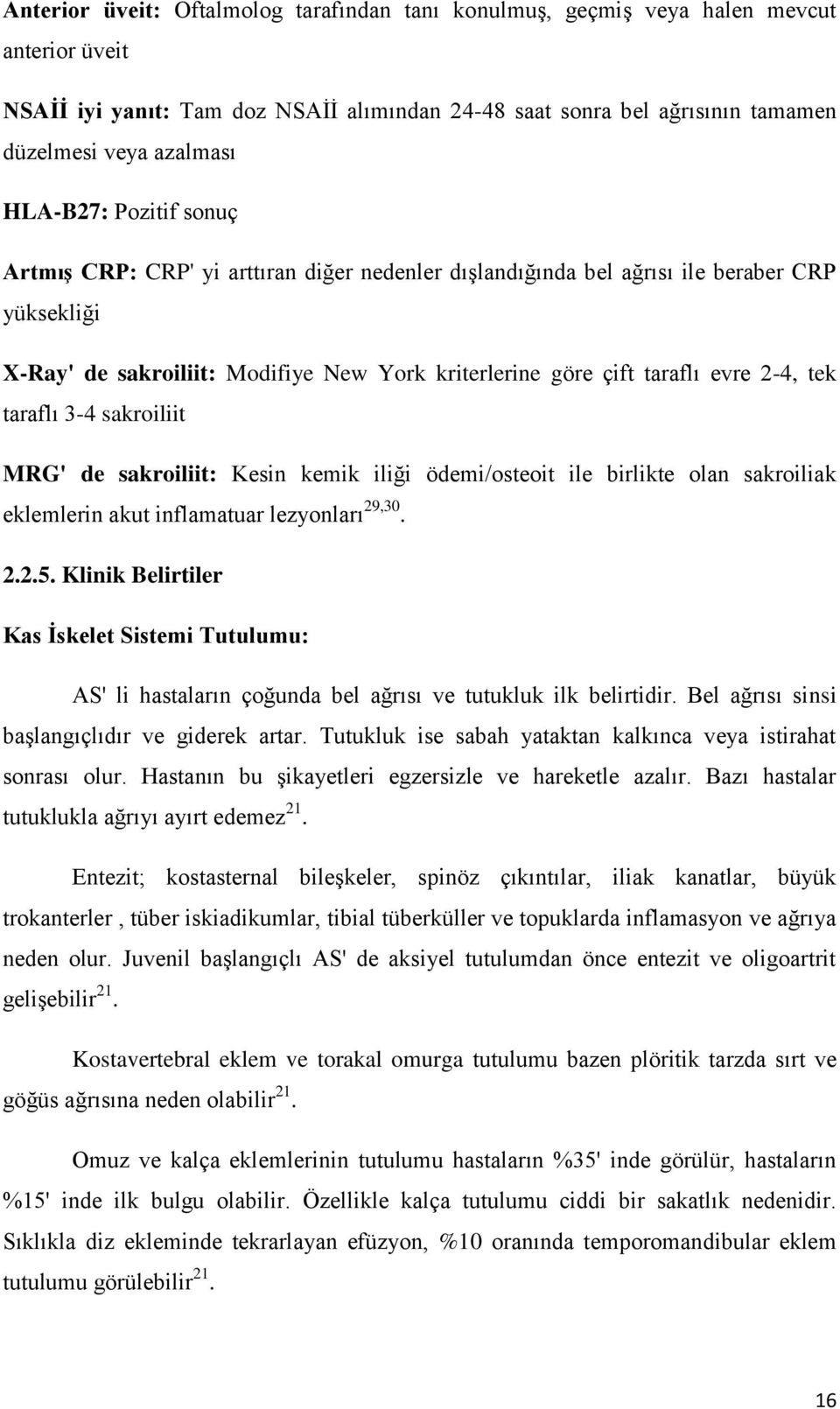 tek taraflı 3-4 sakroiliit MRG' de sakroiliit: Kesin kemik iliği ödemi/osteoit ile birlikte olan sakroiliak eklemlerin akut inflamatuar lezyonları 29,30. 2.2.5.