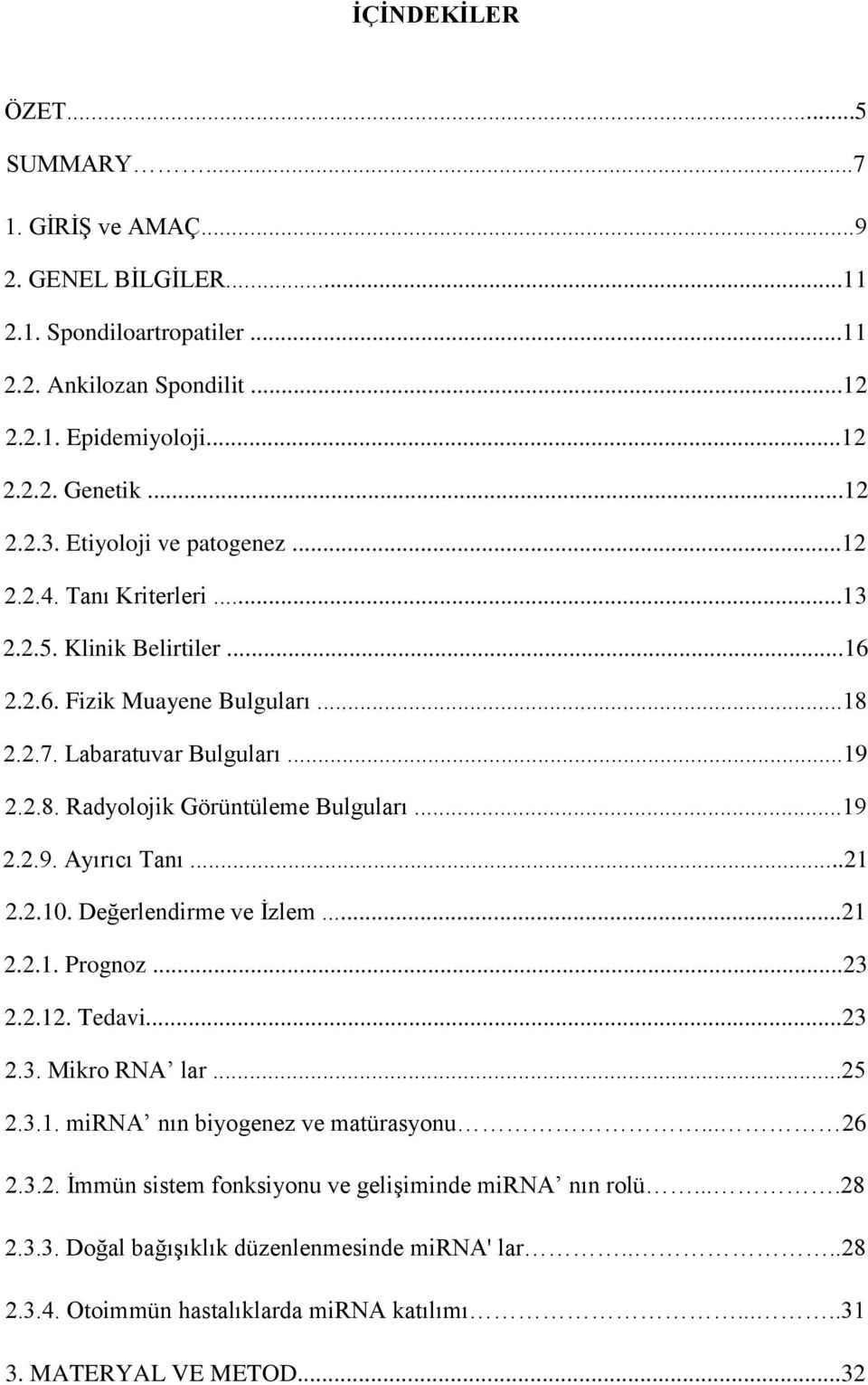 ..19 2.2.9. Ayırıcı Tanı...21 2.2.10. Değerlendirme ve İzlem...21 2.2.1. Prognoz...23 2.2.12. Tedavi...23 2.3. Mikro RNA lar...25 2.3.1. mirna nın biyogenez ve matürasyonu... 26 2.3.2. İmmün sistem fonksiyonu ve gelişiminde mirna nın rolü.