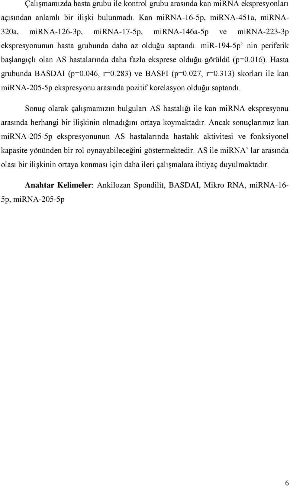 mir-194-5p nin periferik başlangıçlı olan AS hastalarında daha fazla eksprese olduğu görüldü (p=0.016). Hasta grubunda BASDAI (p=0.046, r=0.283) ve BASFI (p=0.027, r=0.