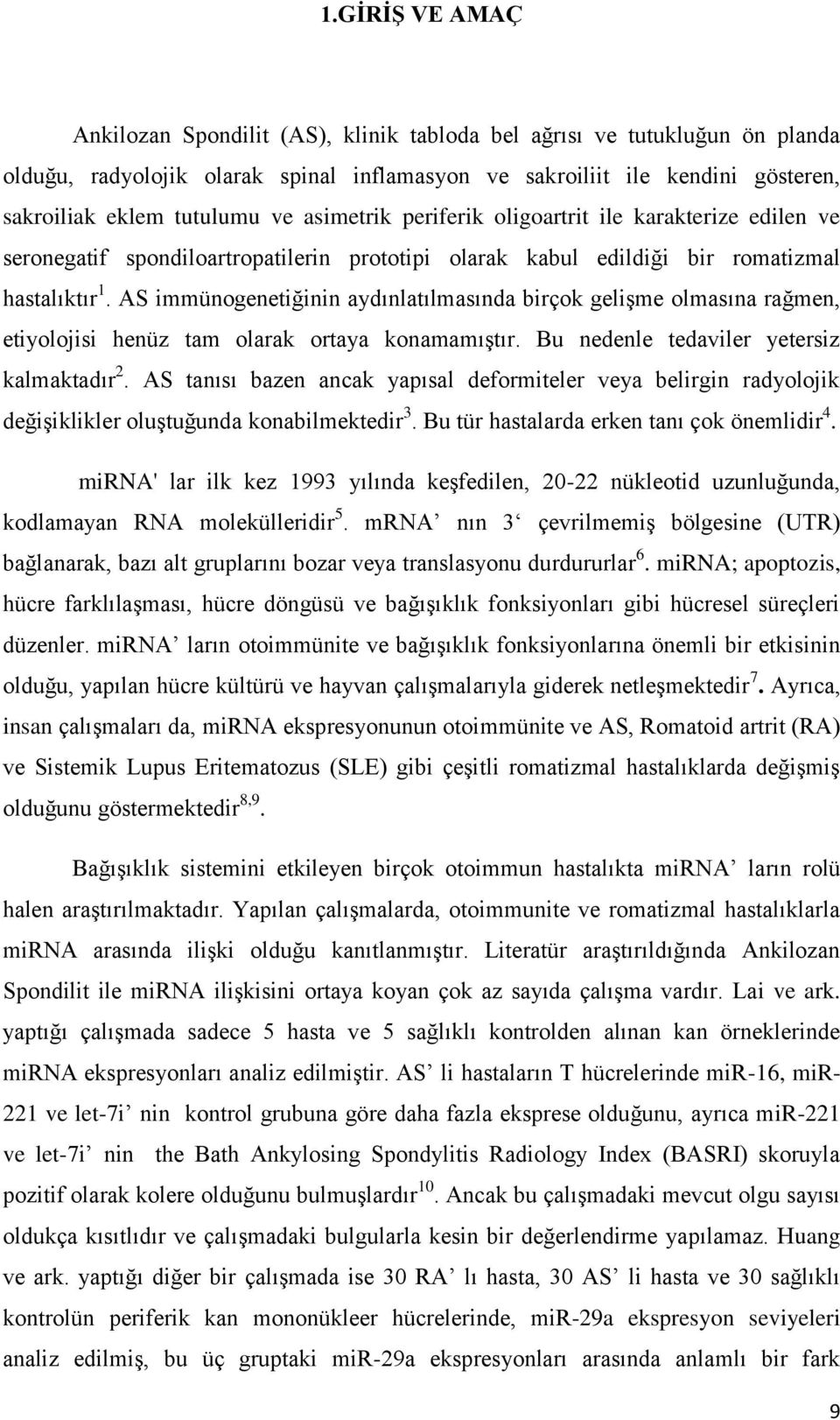 AS immünogenetiğinin aydınlatılmasında birçok gelişme olmasına rağmen, etiyolojisi henüz tam olarak ortaya konamamıştır. Bu nedenle tedaviler yetersiz kalmaktadır 2.