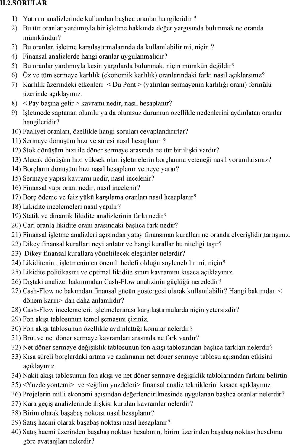 5) Bu oranlar yardımıyla kesin yargılarda bulunmak, niçin mümkün değildir? 6) Öz ve tüm sermaye karlılık (ekonomik karlılık) oranlarındaki farkı nasıl açıklarsınız?