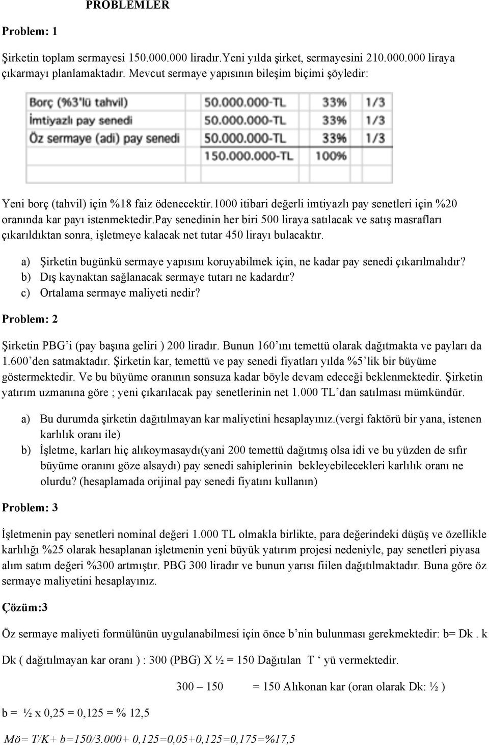 pay senedinin her biri 500 liraya satılacak ve satış masrafları çıkarıldıktan sonra, işletmeye kalacak net tutar 450 lirayı bulacaktır.