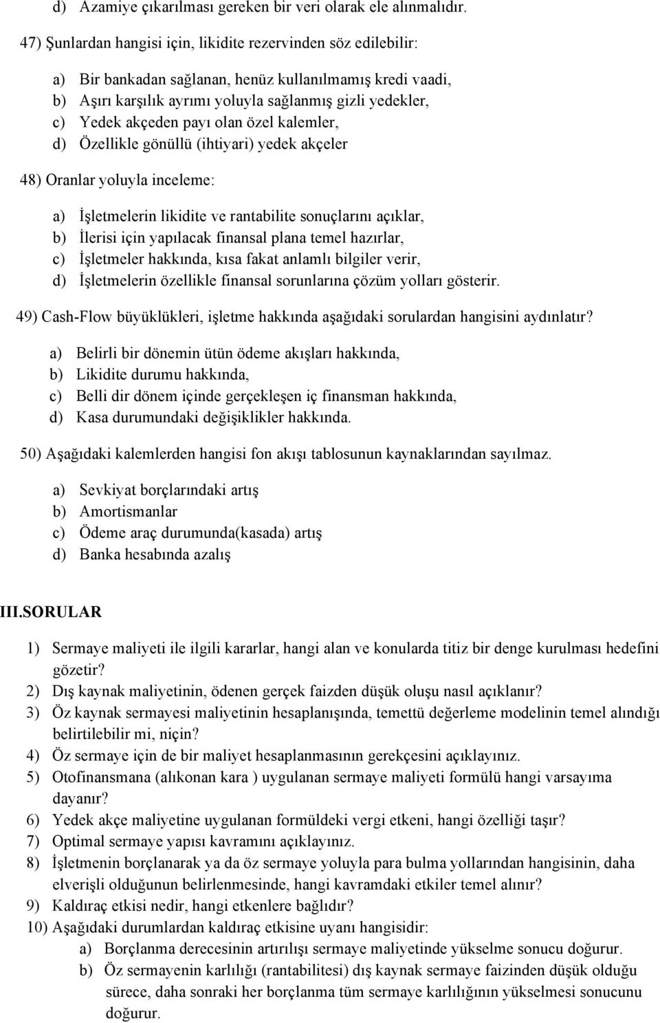 payı olan özel kalemler, d) Özellikle gönüllü (ihtiyari) yedek akçeler 48) Oranlar yoluyla inceleme: a) İşletmelerin likidite ve rantabilite sonuçlarını açıklar, b) İlerisi için yapılacak finansal