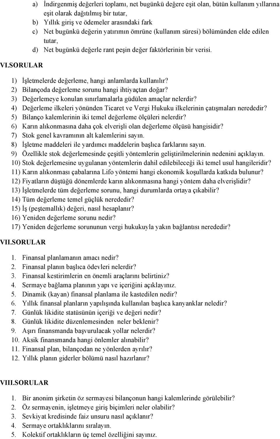 2) Bilançoda değerleme sorunu hangi ihtiyaçtan doğar? 3) Değerlemeye konulan sınırlamalarla güdülen amaçlar nelerdir?