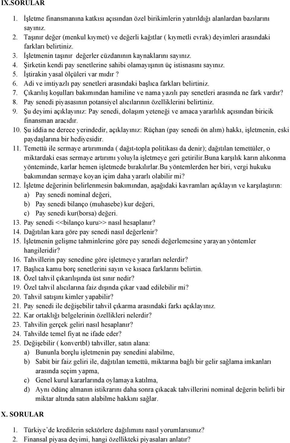 Şirketin kendi pay senetlerine sahibi olamayışının üç istisnasını sayınız. 5. İştirakin yasal ölçüleri var mıdır? 6. Adi ve imtiyazlı pay senetleri arasındaki başlıca farkları belirtiniz. 7.