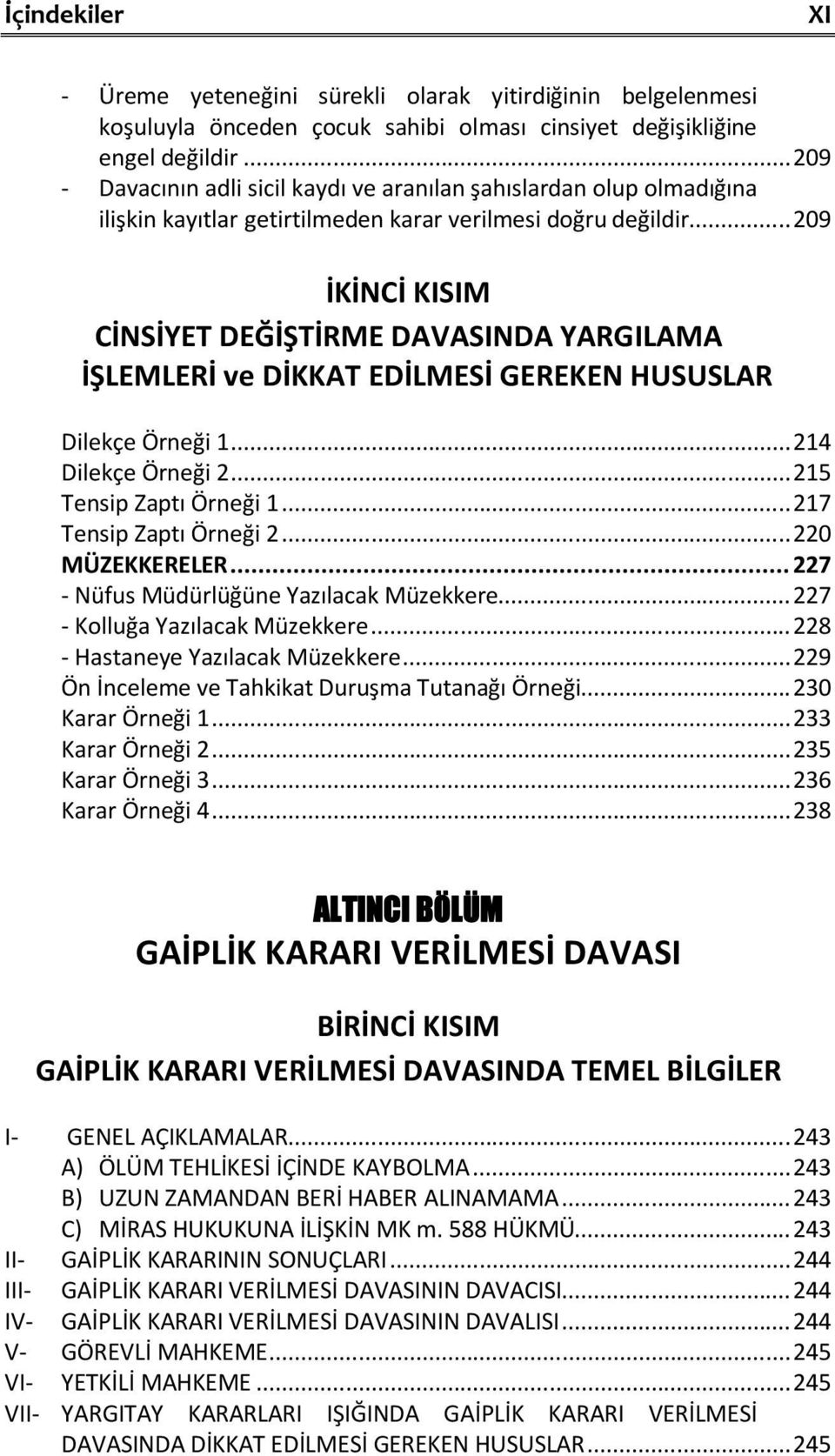 .. 209 CİNSİYET DEĞİŞTİRME DAVASINDA YARGILAMA İŞLEMLERİ ve DİKKAT EDİLMESİ GEREKEN HUSUSLAR Dilekçe Örneği 1... 214 Dilekçe Örneği 2... 215 Tensip Zaptı Örneği 1... 217 Tensip Zaptı Örneği 2.