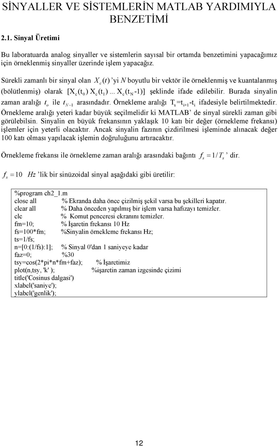 Sürekli zamanlı bir sinyal olan X c ( t ) yi N boyutlu bir vektör ile örneklenmiş ve kuantalanmış (bölütlenmiş) olarak [X c(t 0) X c(t 1)... X c(t N-1)] şeklinde ifade edilebilir.