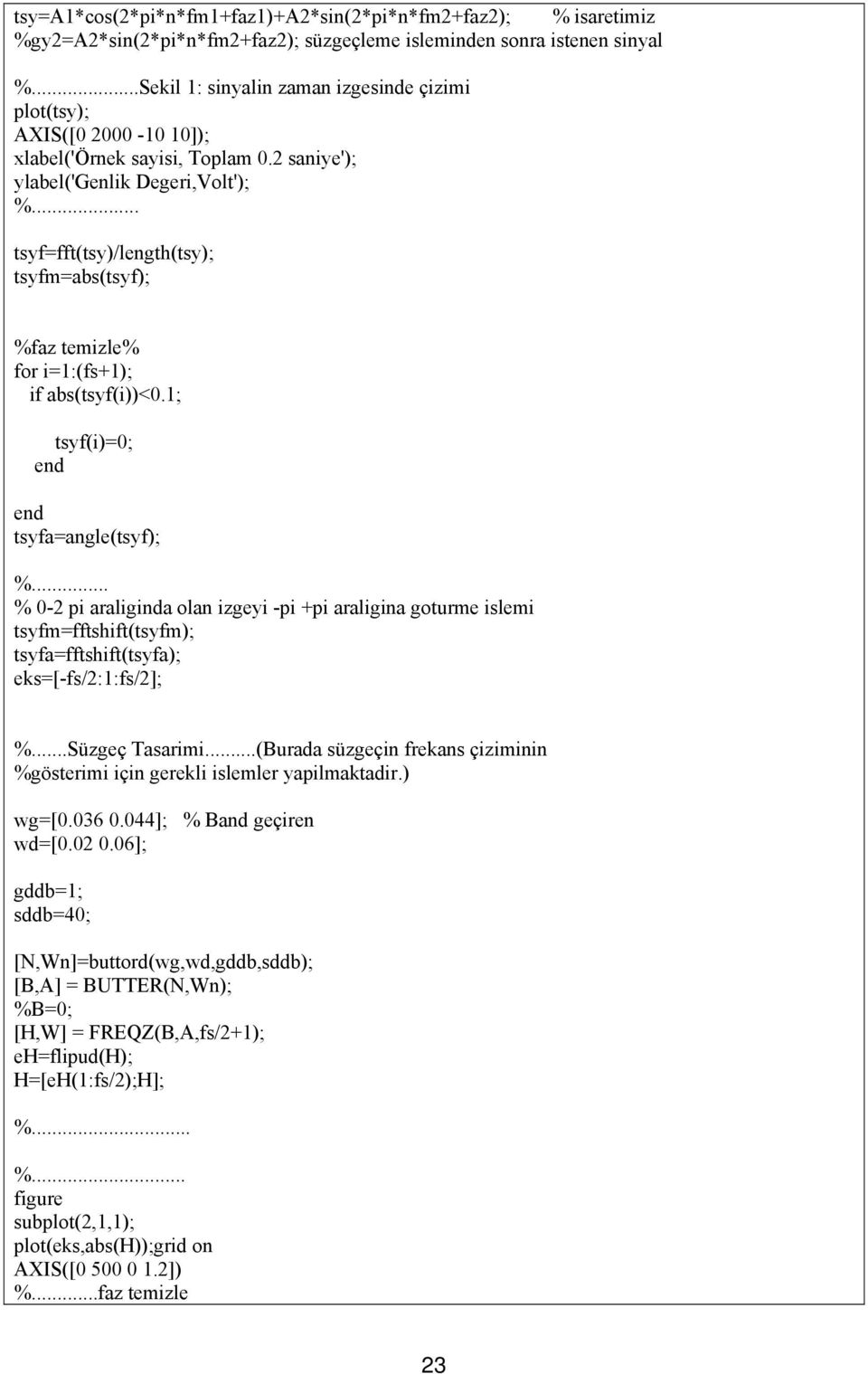 .. tsyf=fft(tsy)/length(tsy); tsyfm=abs(tsyf); %faz temizle% for i=1:(fs+1); if abs(tsyf(i))<0.1; tsyf(i)=0; tsyfa=angle(tsyf); %.