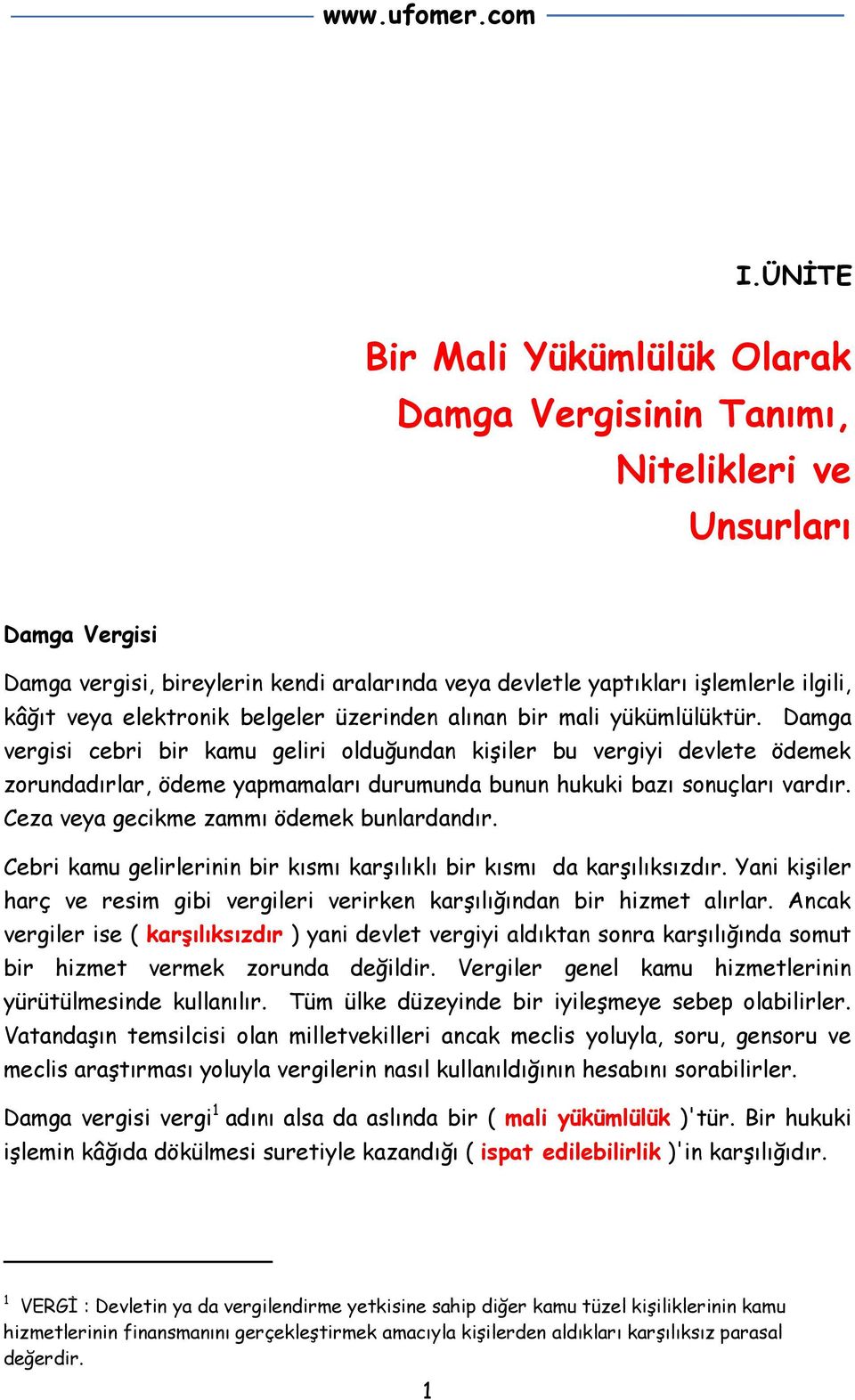 Damga vergisi cebri bir kamu geliri olduğundan kişiler bu vergiyi devlete ödemek zorundadırlar, ödeme yapmamaları durumunda bunun hukuki bazı sonuçları vardır.