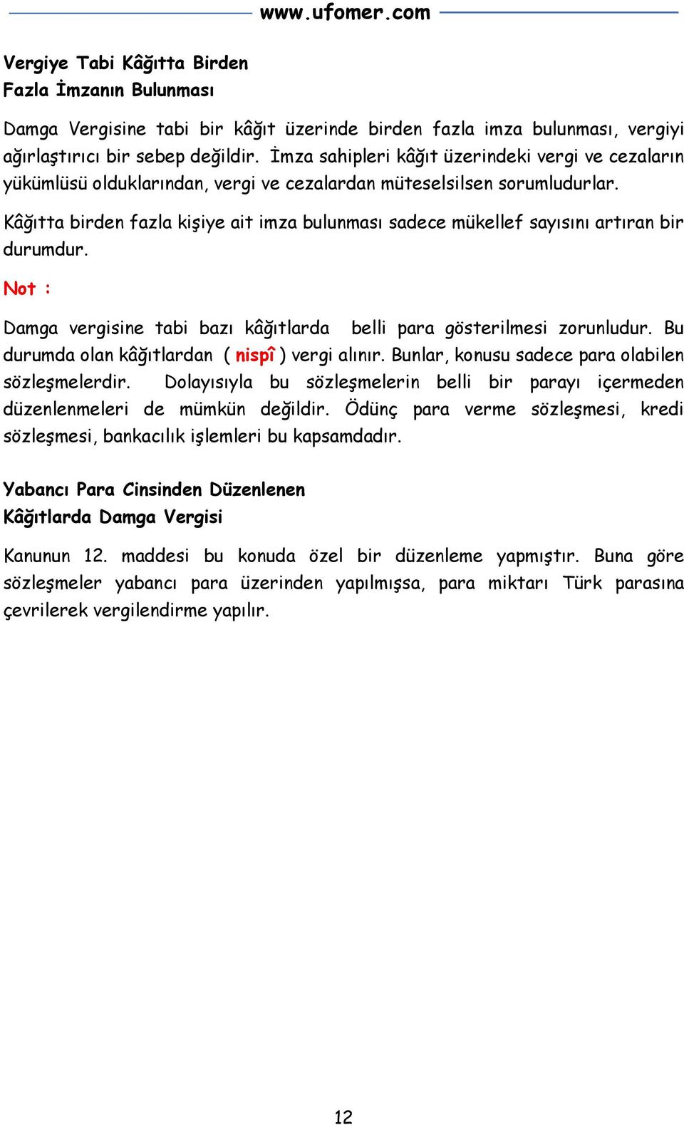 Kâğıtta birden fazla kişiye ait imza bulunması sadece mükellef sayısını artıran bir durumdur. Not : Damga vergisine tabi bazı kâğıtlarda belli para gösterilmesi zorunludur.