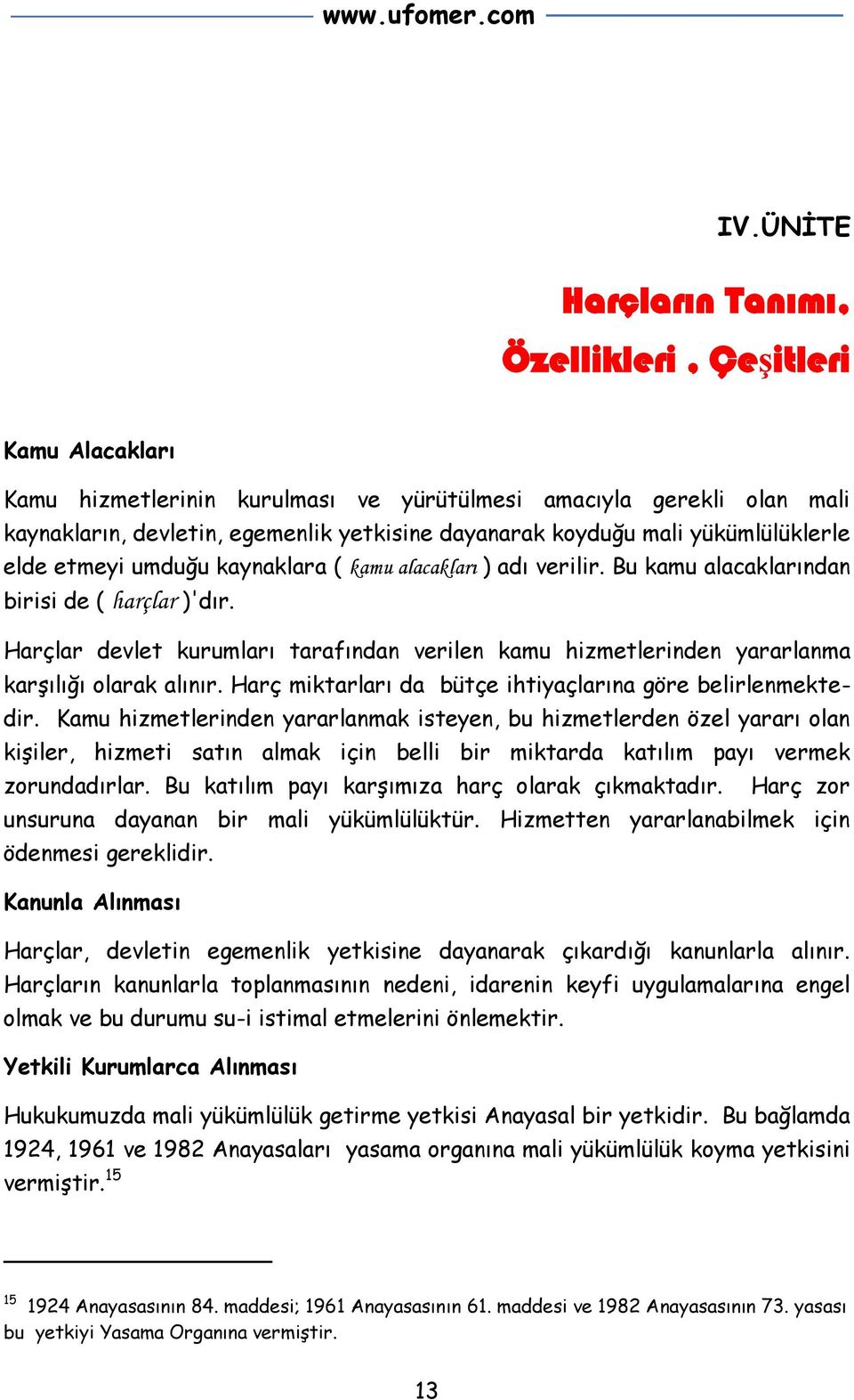 Harçlar devlet kurumları tarafından verilen kamu hizmetlerinden yararlanma karşılığı olarak alınır. Harç miktarları da bütçe ihtiyaçlarına göre belirlenmekte- dir.