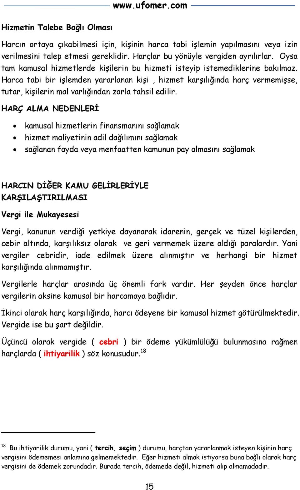 Harca tabi bir işlemden yararlanan kişi, hizmet karşılığında harç vermemişse, tutar, kişilerin mal varlığından zorla tahsil edilir.