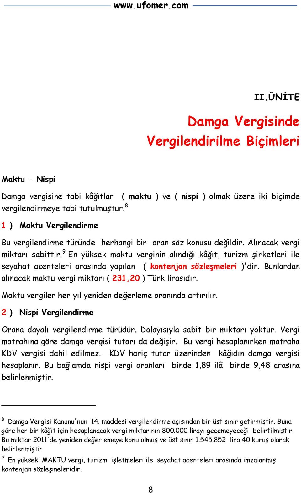 9 En yüksek maktu verginin alındığı kâğıt, turizm şirketleri ile seyahat acenteleri arasında yapılan ( kontenjan sözleşmeleri )'dir. Bunlardan alınacak maktu vergi miktarı ( 231,20 ) Türk lirasıdır.