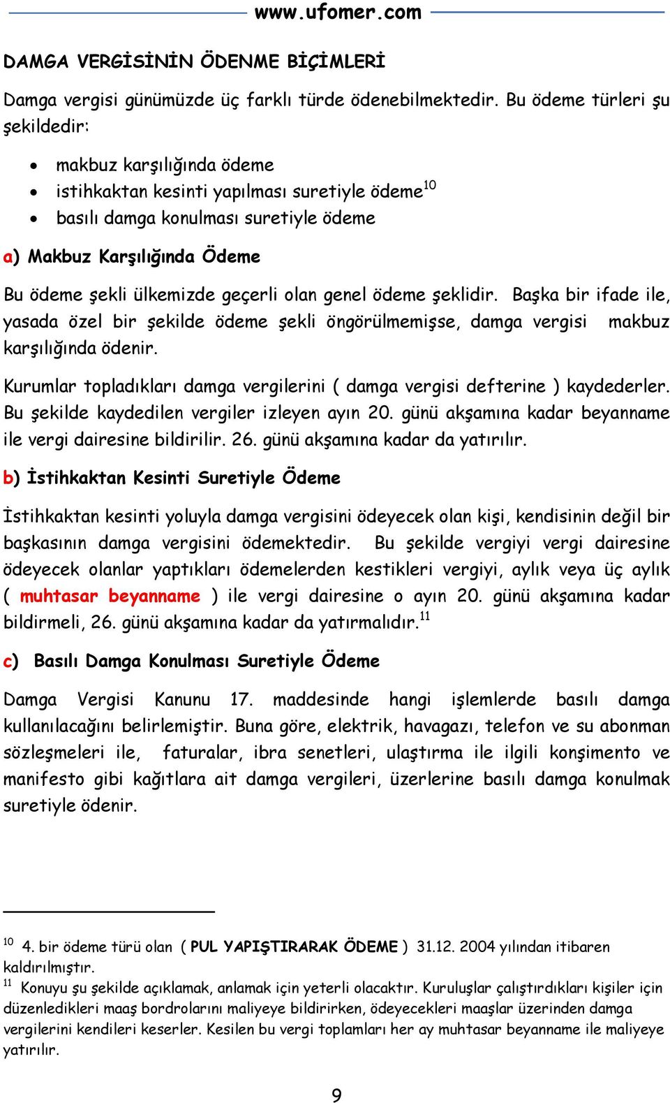 geçerli olan genel ödeme şeklidir. Başka bir ifade ile, yasada özel bir şekilde ödeme şekli öngörülmemişse, damga vergisi karşılığında ödenir.