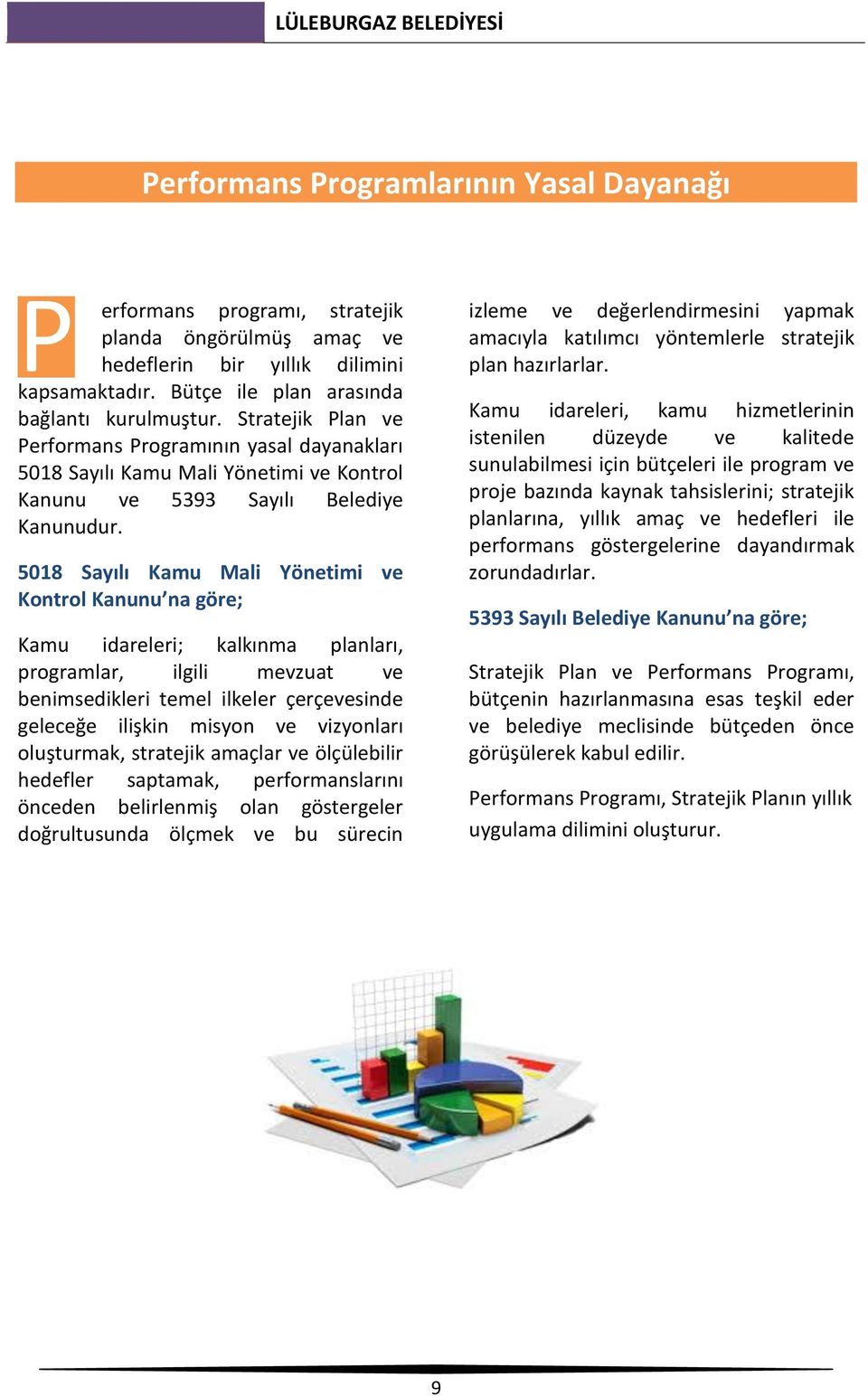 5018 Sayılı Kamu Mali Yönetimi ve Kontrol Kanunu na göre; Kamu idareleri; kalkınma planları, programlar, ilgili mevzuat ve benimsedikleri temel ilkeler çerçevesinde geleceğe ilişkin misyon ve