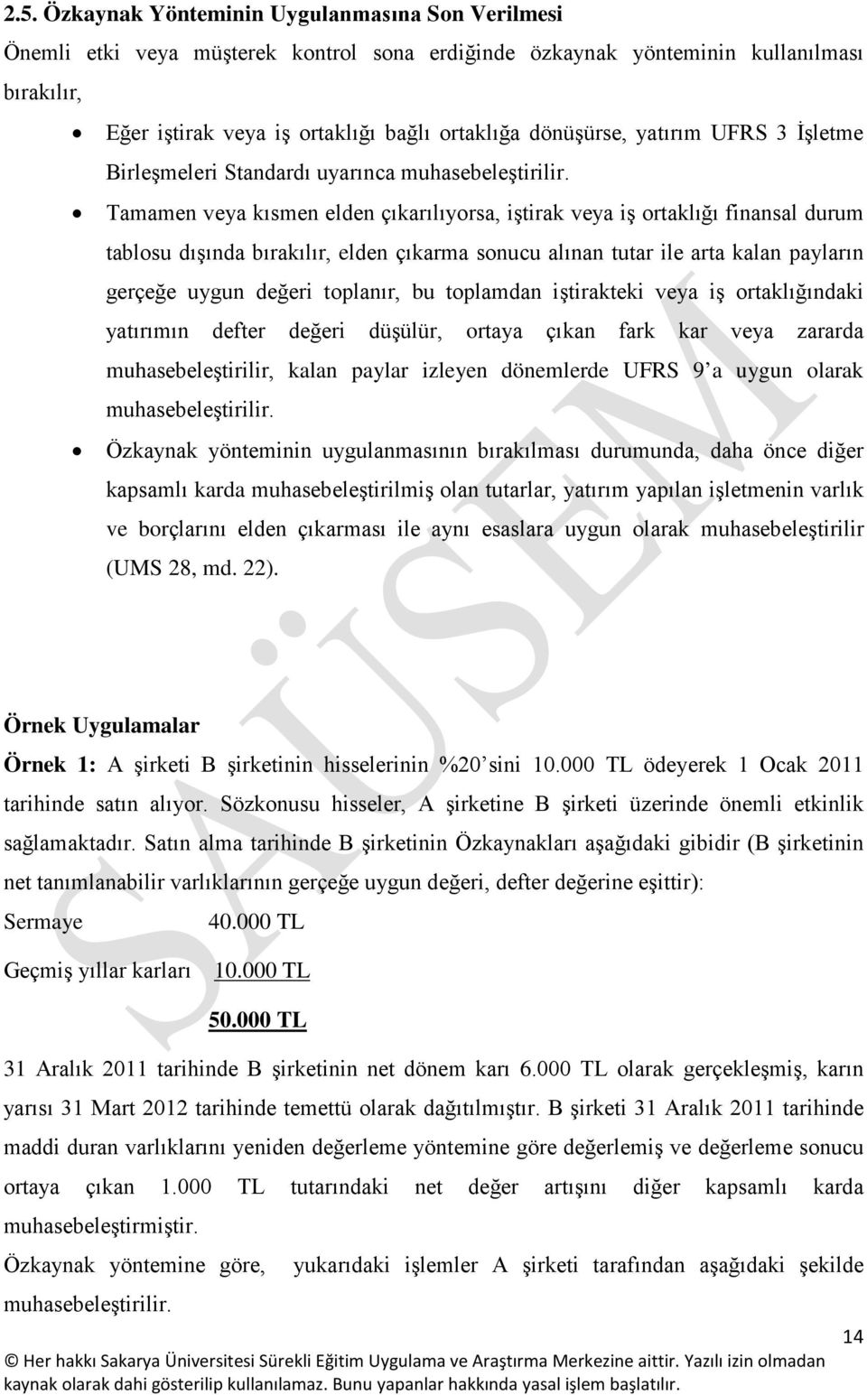 Tamamen veya kısmen elden çıkarılıyorsa, iştirak veya iş ortaklığı finansal durum tablosu dışında bırakılır, elden çıkarma sonucu alınan tutar ile arta kalan payların gerçeğe uygun değeri toplanır,