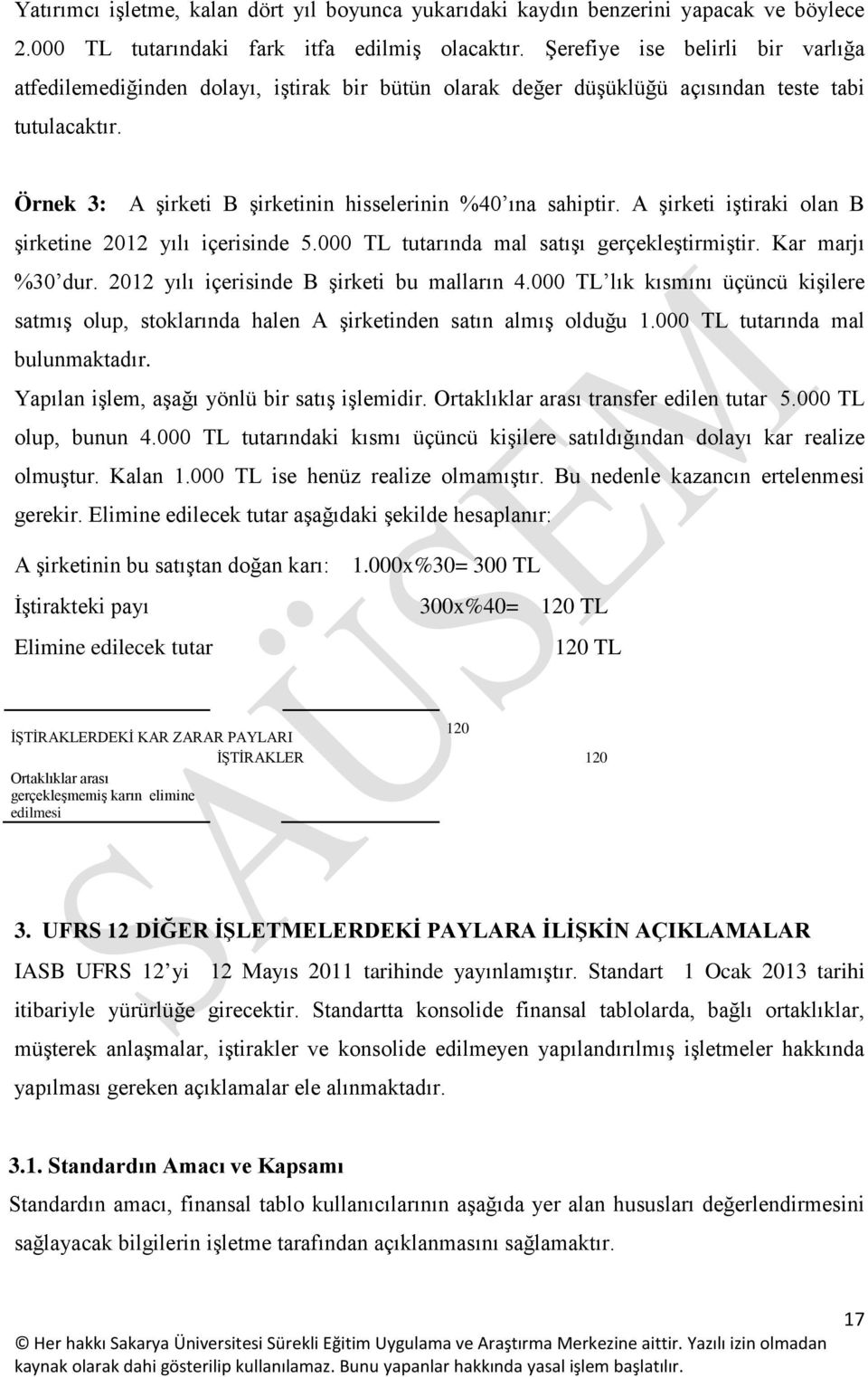 A şirketi iştiraki olan B şirketine 2012 yılı içerisinde 5.000 TL tutarında mal satışı gerçekleştirmiştir. Kar marjı %30 dur. 2012 yılı içerisinde B şirketi bu malların 4.