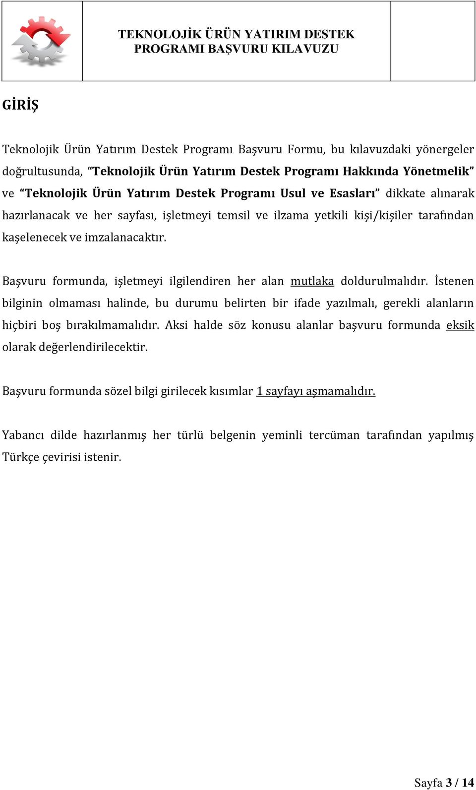 Başvuru formunda, işletmeyi ilgilendiren her alan mutlaka doldurulmalıdır. İstenen bilginin olmaması halinde, bu durumu belirten bir ifade yazılmalı, gerekli alanların hiçbiri boş bırakılmamalıdır.