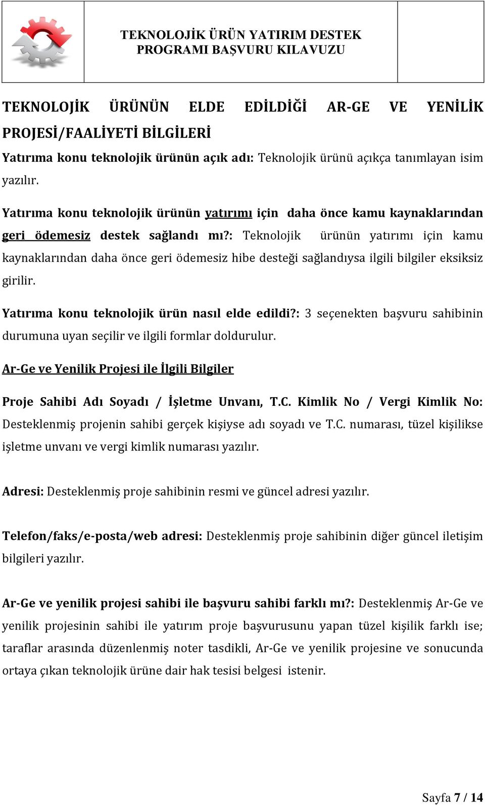 : Teknolojik ürünün yatırımı için kamu kaynaklarından daha önce geri ödemesiz hibe desteği sağlandıysa ilgili bilgiler eksiksiz girilir. Yatırıma konu teknolojik ürün nasıl elde edildi?