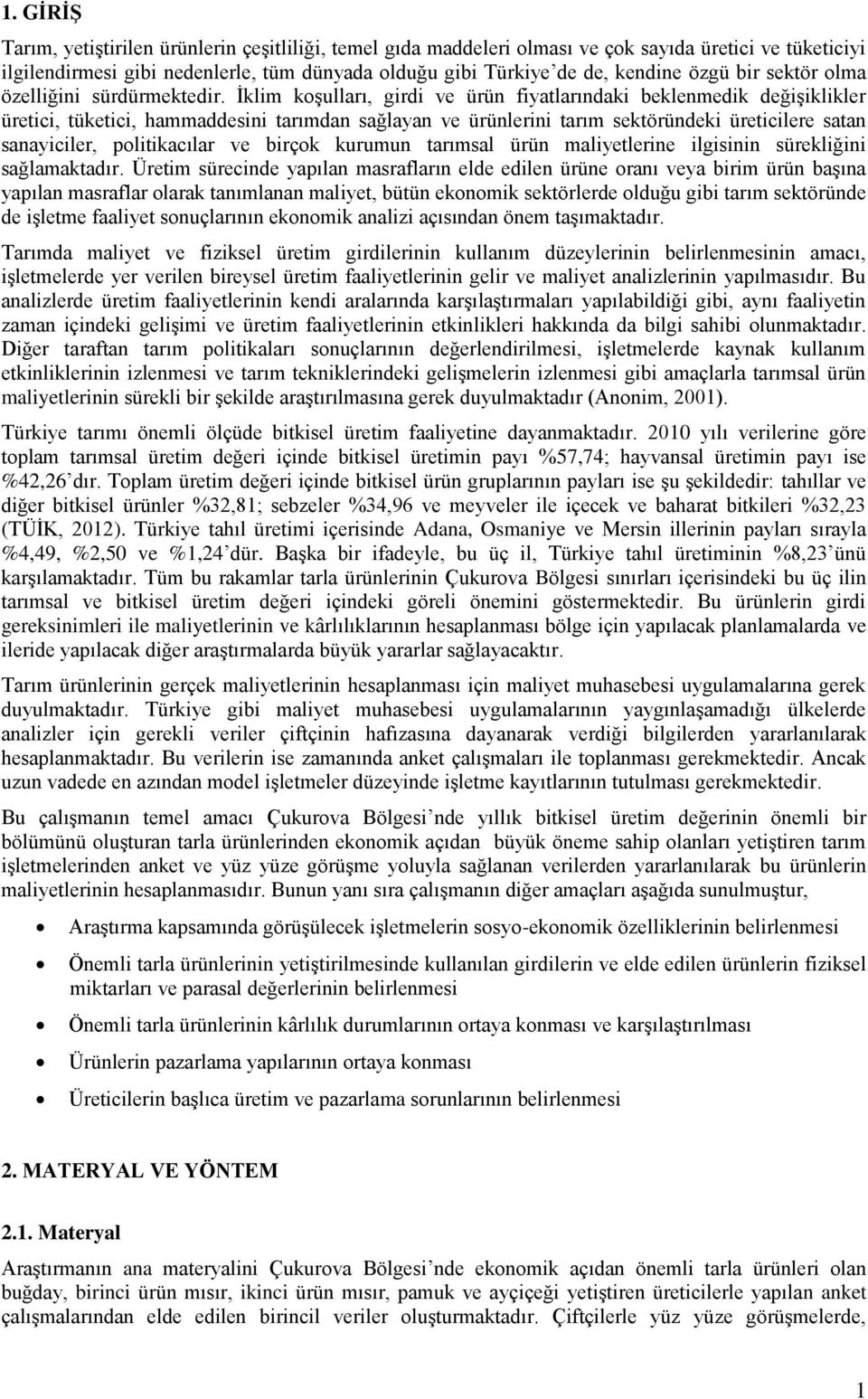 İklim koşulları, girdi ve ürün fiyatlarındaki beklenmedik değişiklikler üretici, tüketici, hammaddesini tarımdan sağlayan ve ürünlerini tarım sektöründeki üreticilere satan sanayiciler, politikacılar