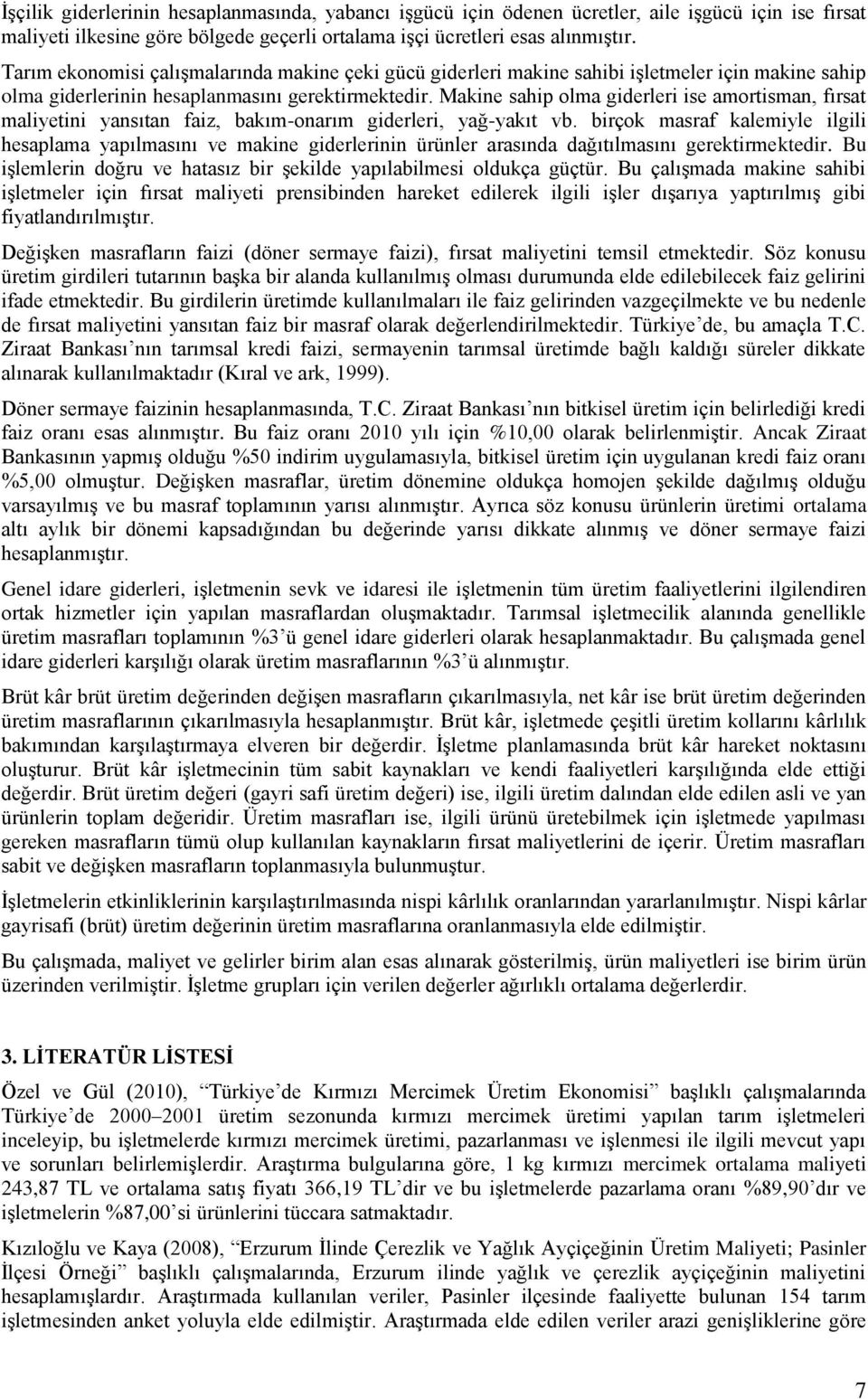 Makine sahip olma giderleri ise amortisman, fırsat maliyetini yansıtan faiz, bakım-onarım giderleri, yağ-yakıt vb.