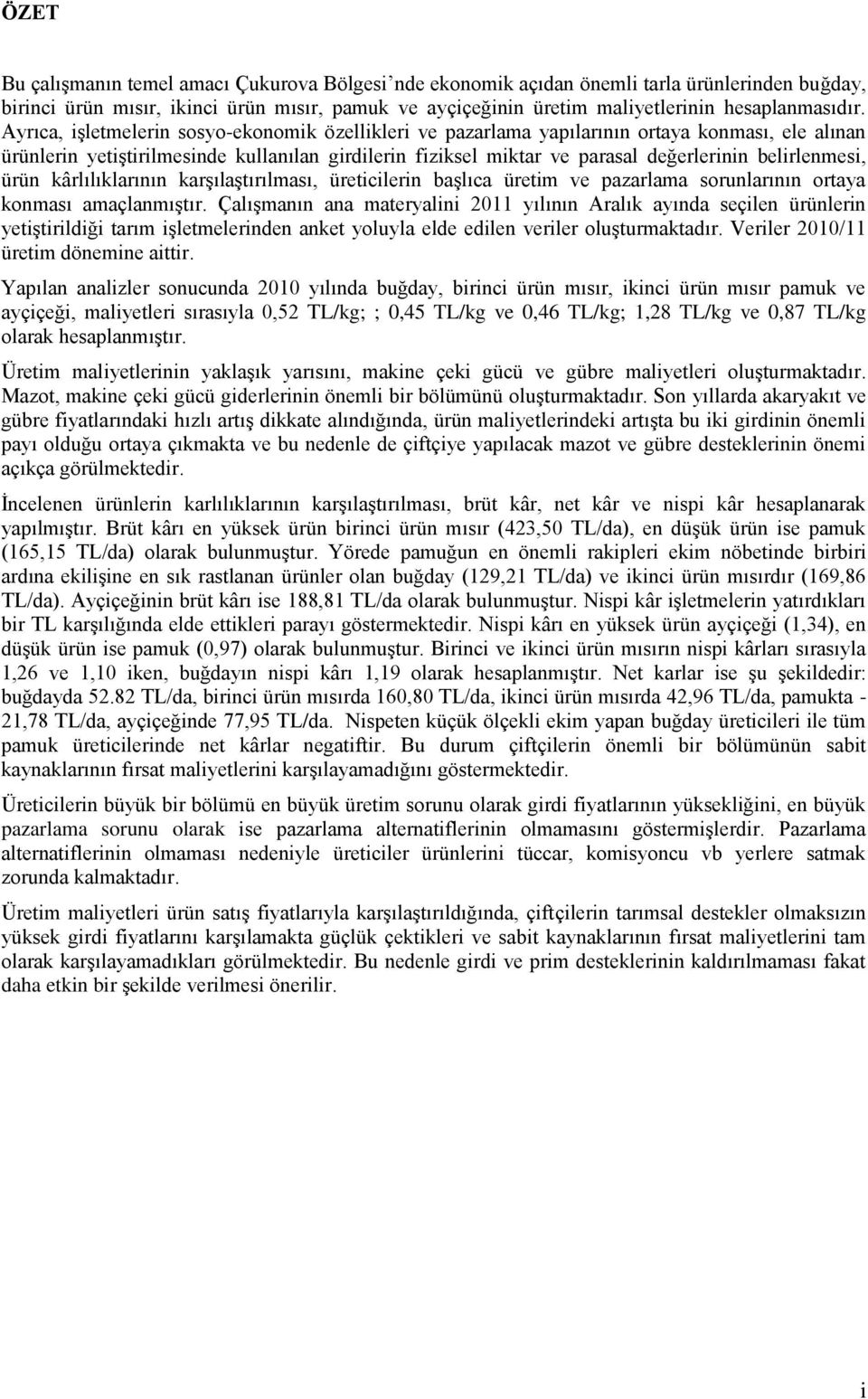 belirlenmesi, ürün kârlılıklarının karşılaştırılması, üreticilerin başlıca üretim ve pazarlama sorunlarının ortaya konması amaçlanmıştır.