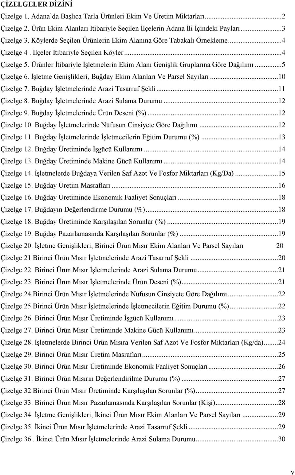 Ürünler İtibariyle İşletmelerin Ekim Alanı Genişlik Gruplarına Göre Dağılımı... 5 Çizelge 6. İşletme Genişlikleri, Buğday Ekim Alanları Ve Parsel Sayıları... 10 Çizelge 7.