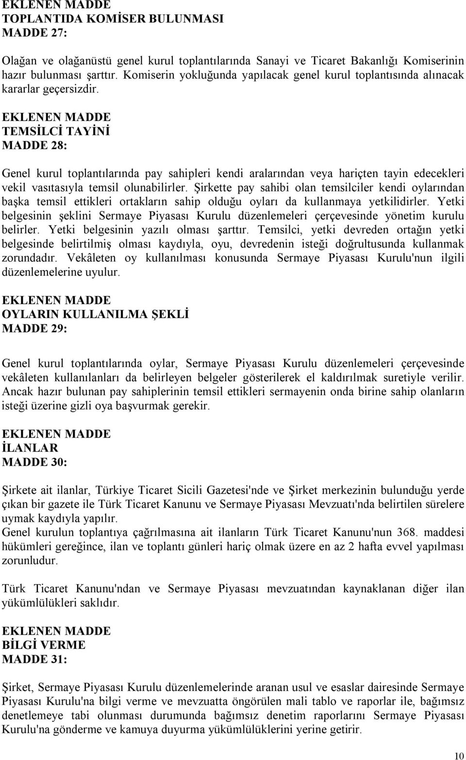 TEMSİLCİ TAYİNİ MADDE 28: Genel kurul toplantılarında pay sahipleri kendi aralarından veya hariçten tayin edecekleri vekil vasıtasıyla temsil olunabilirler.