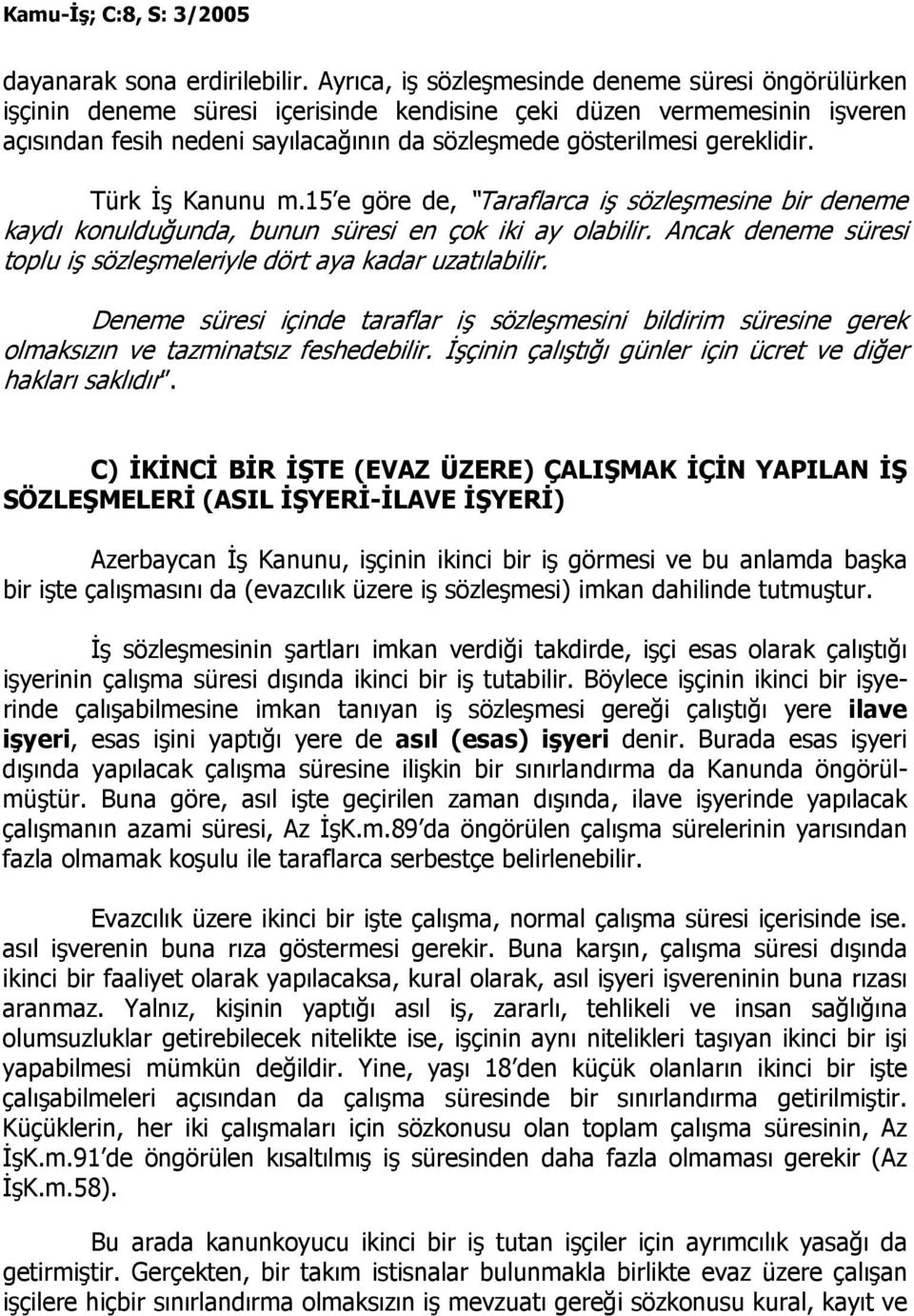 gereklidir. Türk Đş Kanunu m.15 e göre de, Taraflarca iş sözleşmesine bir deneme kaydı konulduğunda, bunun süresi en çok iki ay olabilir.